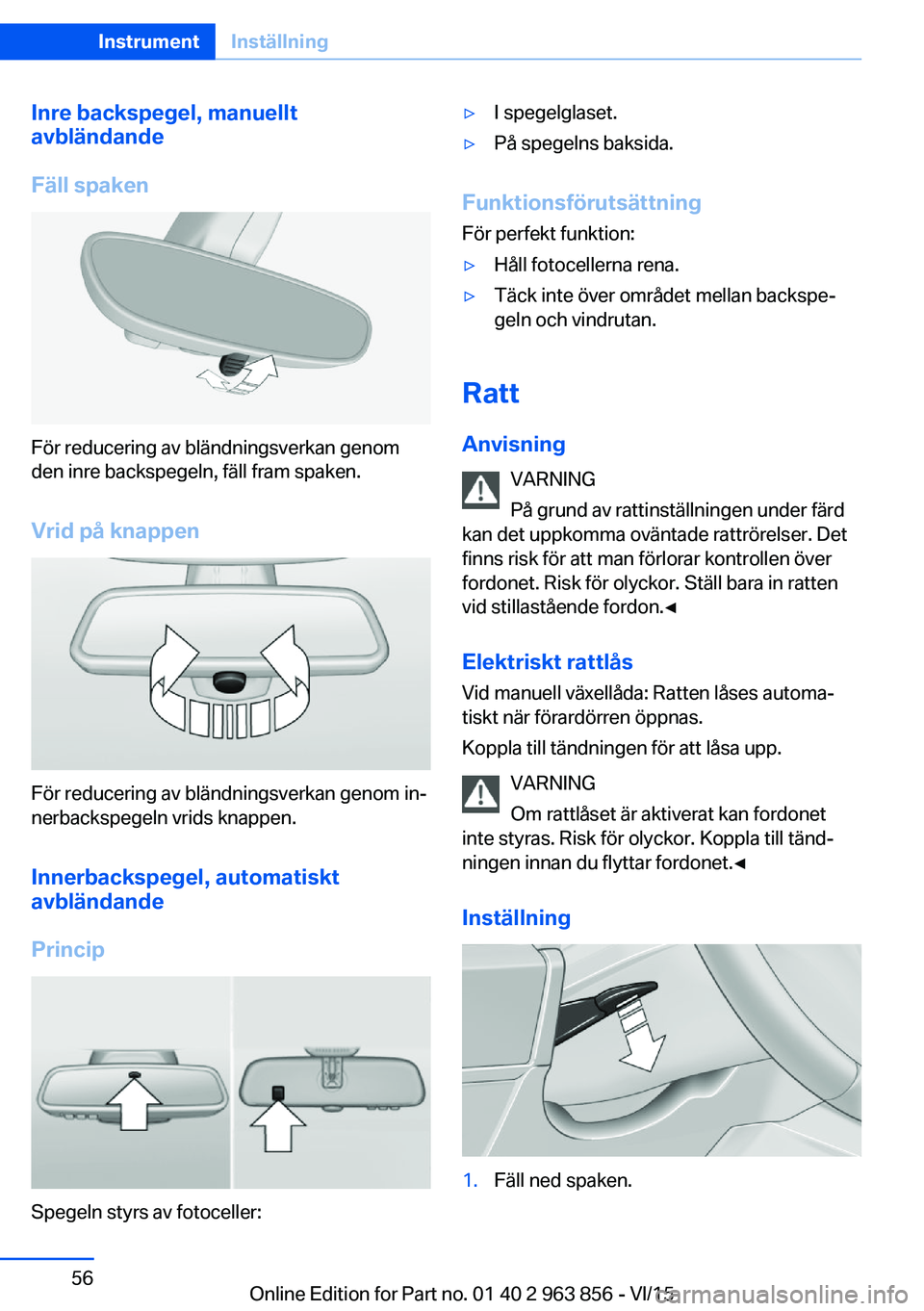 BMW 2 SERIES COUPE 2016  InstruktionsbÖcker (in Swedish) Inre backspegel, manuellt
avbländande
Fäll spaken
För reducering av bländningsverkan genom
den inre backspegeln, fäll fram spaken.
Vrid på knappen
För reducering av bländningsverkan genom in