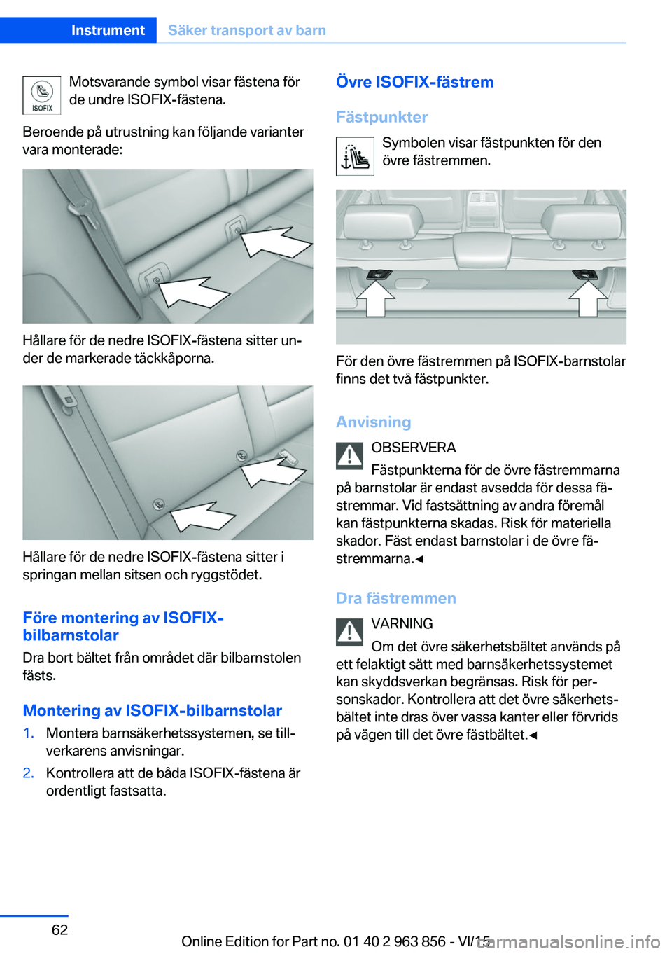 BMW 2 SERIES COUPE 2016 InstruktionsbÖcker (in Swedish) Motsvarande symbol visar fästena för
de undre ISOFIX-fästena.
Beroende på utrustning kan följande varianter
vara monterade:
Hållare för de nedre ISOFIX-fästena sitter un‐
der de markerade t BMW 2 SERIES COUPE 2016 InstruktionsbÖcker (in Swedish) Motsvarande symbol visar fästena för
de undre ISOFIX-fästena.
Beroende på utrustning kan följande varianter
vara monterade:
Hållare för de nedre ISOFIX-fästena sitter un‐
der de markerade t