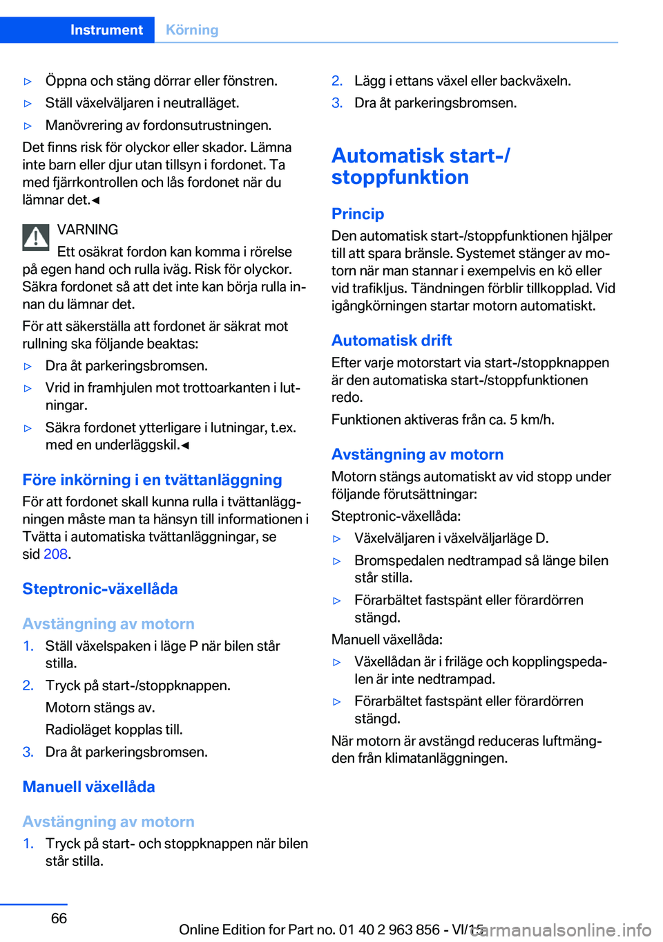 BMW 2 SERIES COUPE 2016 InstruktionsbÖcker (in Swedish) ▷Öppna och stäng dörrar eller fönstren.▷Ställ växelväljaren i neutralläget.▷Manövrering av fordonsutrustningen.
Det finns risk för olyckor eller skador. Lämna
inte barn eller djur uta BMW 2 SERIES COUPE 2016 InstruktionsbÖcker (in Swedish) ▷Öppna och stäng dörrar eller fönstren.▷Ställ växelväljaren i neutralläget.▷Manövrering av fordonsutrustningen.
Det finns risk för olyckor eller skador. Lämna
inte barn eller djur uta