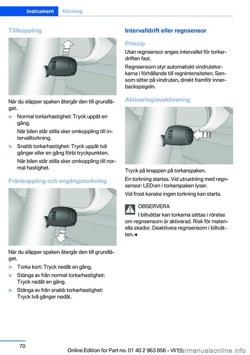BMW 2 SERIES COUPE 2016 InstruktionsbÖcker (in Swedish) Tillkoppling
När du släpper spaken återgår den till grundlä‐
get.
▷Normal torkarhastighet: Tryck uppåt en
gång.
När bilen står stilla sker omkoppling till in‐
tervalltorkning.▷Snabb t BMW 2 SERIES COUPE 2016 InstruktionsbÖcker (in Swedish) Tillkoppling
När du släpper spaken återgår den till grundlä‐
get.
▷Normal torkarhastighet: Tryck uppåt en
gång.
När bilen står stilla sker omkoppling till in‐
tervalltorkning.▷Snabb t