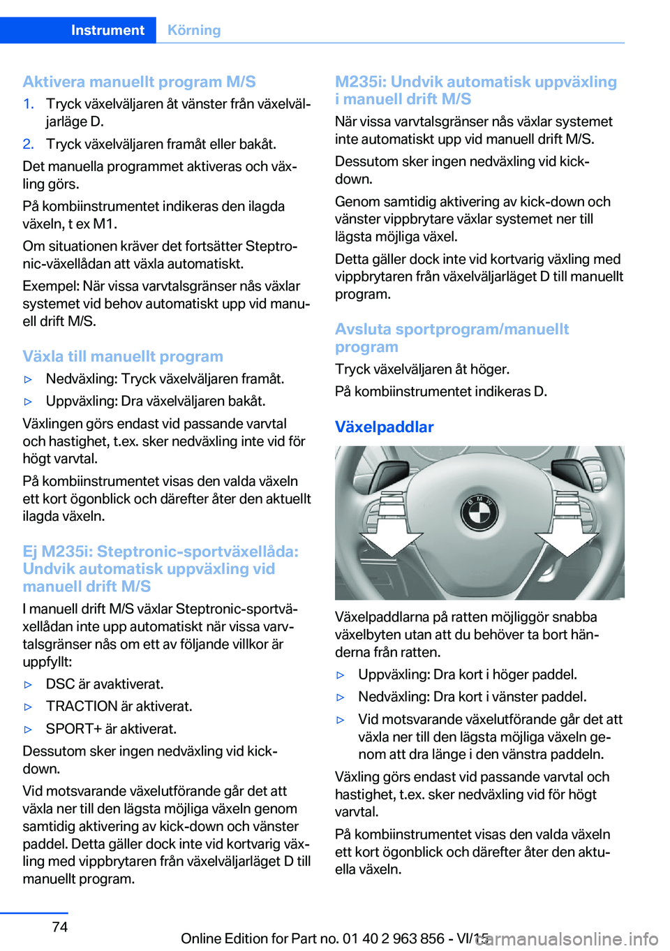 BMW 2 SERIES COUPE 2016  InstruktionsbÖcker (in Swedish) Aktivera manuellt program M/S1.Tryck växelväljaren åt vänster från växelväl‐
jarläge D.2.Tryck växelväljaren framåt eller bakåt.
Det manuella programmet aktiveras och väx‐
ling görs.