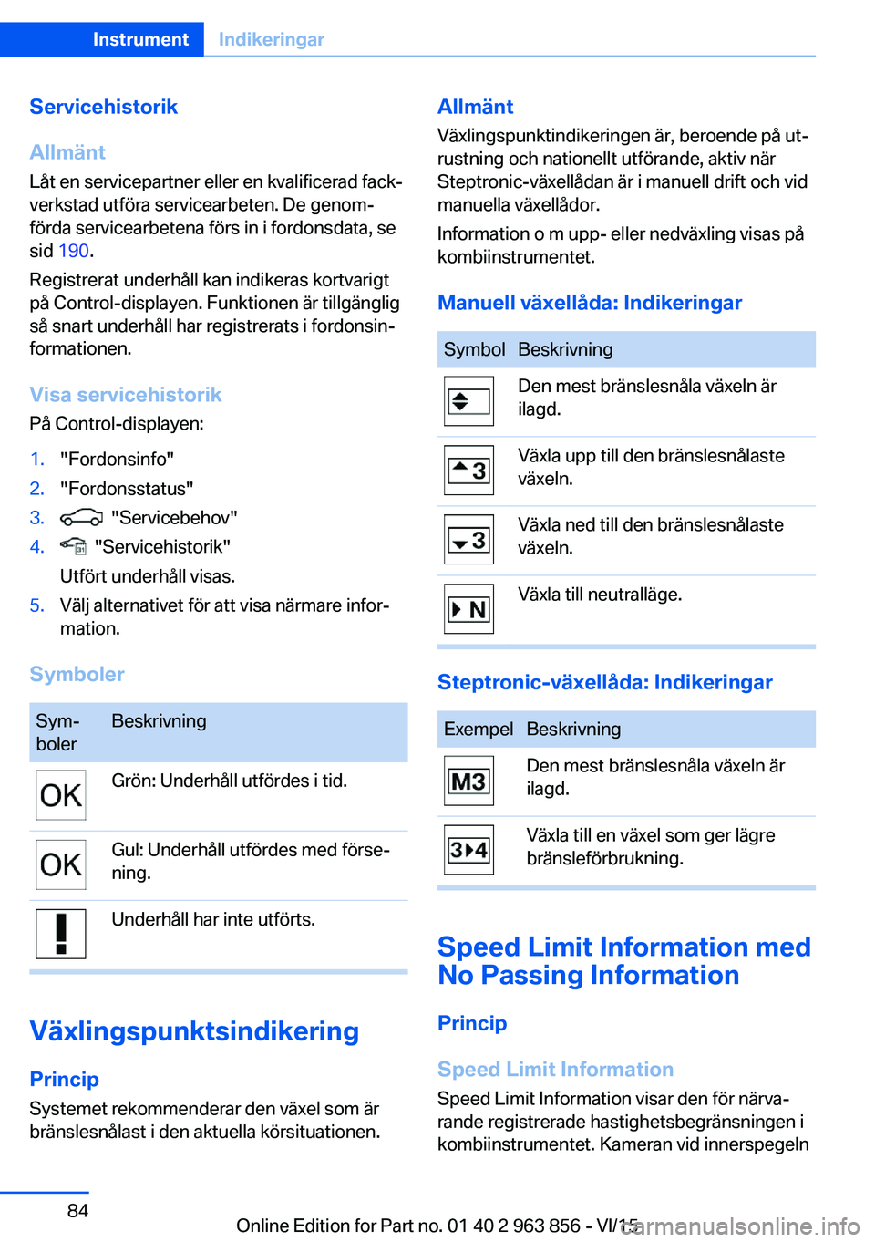 BMW 2 SERIES COUPE 2016  InstruktionsbÖcker (in Swedish) Servicehistorik
Allmänt
Låt en servicepartner eller en kvalificerad fack‐
verkstad utföra servicearbeten. De genom‐
förda servicearbetena förs in i fordonsdata, se
sid  190 .
Registrerat unde