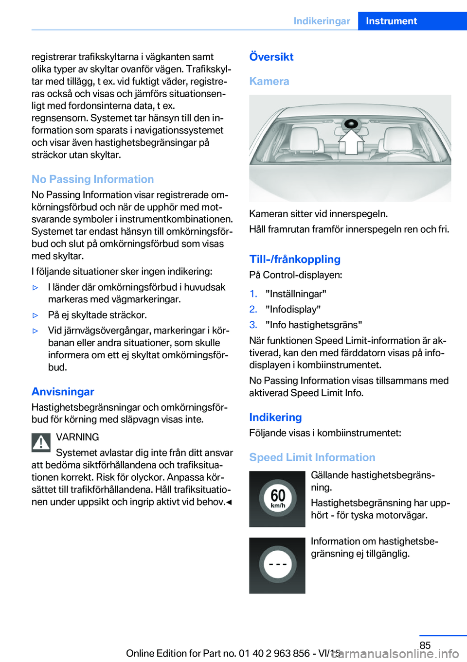 BMW 2 SERIES COUPE 2016  InstruktionsbÖcker (in Swedish) registrerar trafikskyltarna i vägkanten samt
olika typer av skyltar ovanför vägen. Trafikskyl‐
tar med tillägg, t ex. vid fuktigt väder, registre‐
ras också och visas och jämförs situation