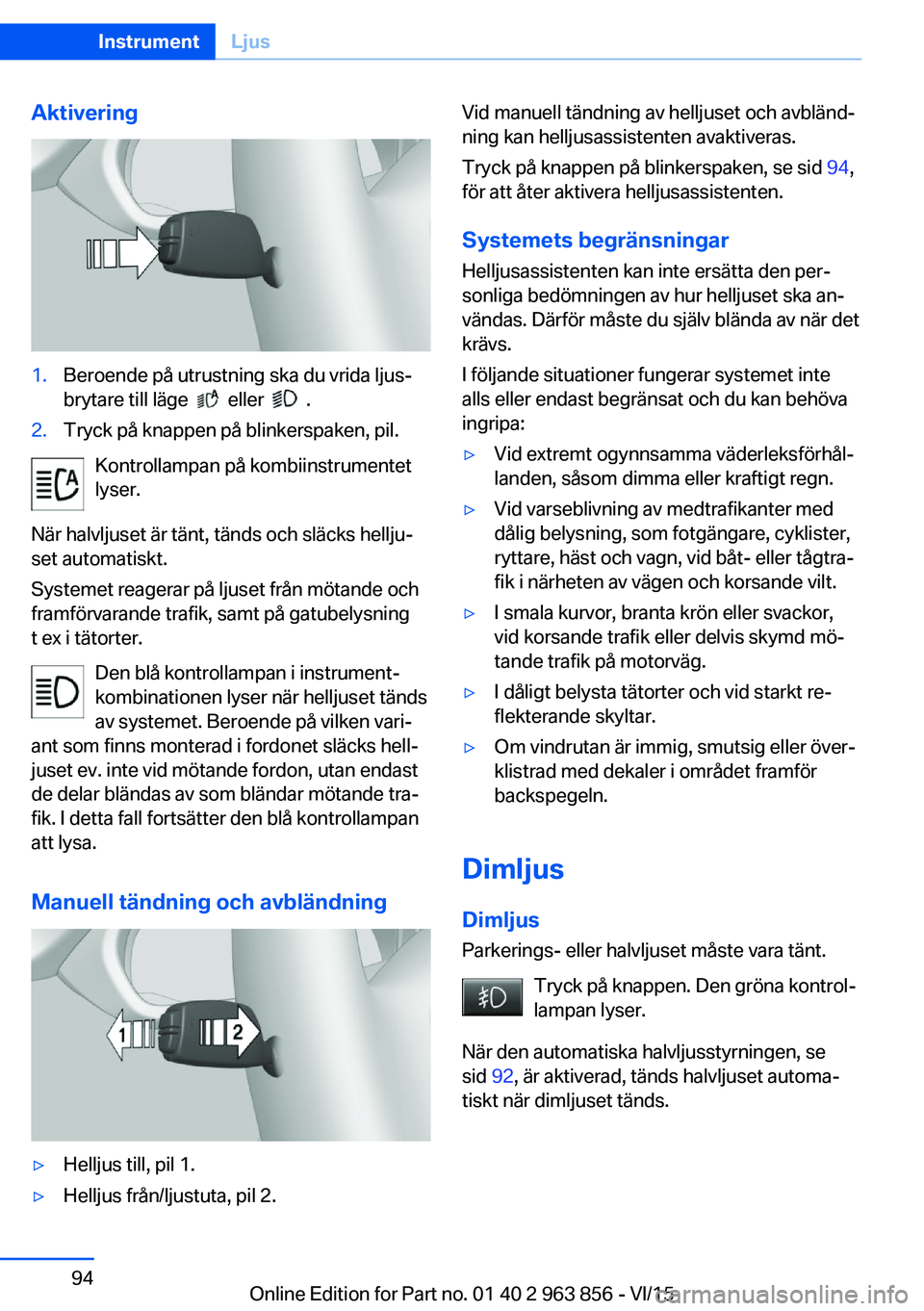 BMW 2 SERIES COUPE 2016 InstruktionsbÖcker (in Swedish) Aktivering1.Beroende på utrustning ska du vrida ljus‐
brytare till läge
eller .
2.Tryck på knappen på blinkerspaken, pil.
Kontrollampan på kombiinstrumentet
lyser.
När halvljuset är t BMW 2 SERIES COUPE 2016 InstruktionsbÖcker (in Swedish) Aktivering1.Beroende på utrustning ska du vrida ljus‐
brytare till läge
eller .
2.Tryck på knappen på blinkerspaken, pil.
Kontrollampan på kombiinstrumentet
lyser.
När halvljuset är t