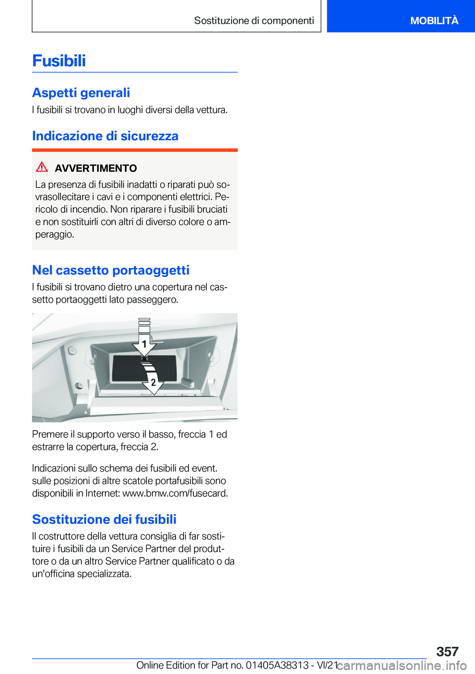 BMW 2 SERIES GRAN COUPE 2022  Libretti Di Uso E manutenzione (in Italian) �F�u�s�i�b�i�l�i
�A�s�p�e�t�t�i��g�e�n�e�r�a�l�i
�I��f�u�s�i�b�i�l�i��s�i��t�r�o�v�a�n�o��i�n��l�u�o�g�h�i��d�i�v�e�r�s�i��d�e�l�l�a��v�e�t�t�u�r�a�.
�I�n�d�i�c�a�z�i�o�n�e��d�i��s�i�c�u�r�
