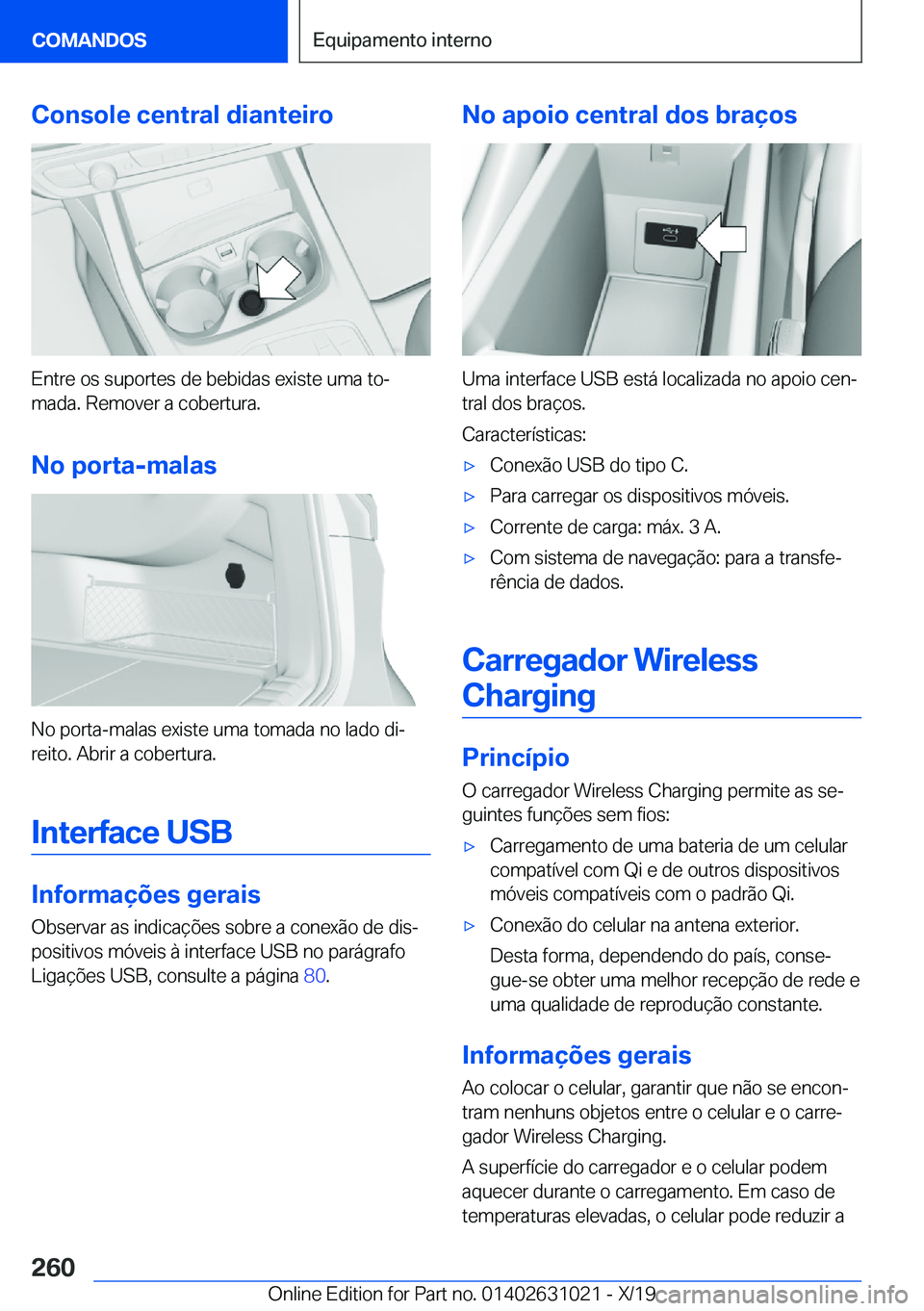 BMW 2 SERIES GRAN COUPE 2020  Manual do condutor (in Portuguese) �C�o�n�s�o�l�e��c�e�n�t�r�a�l��d�i�a�n�t�e�i�r�o
�E�n�t�r�e��o�s��s�u�p�o�r�t�e�s��d�e��b�e�b�i�d�a�s��e�x�i�s�t�e��u�m�a��t�oª�m�a�d�a�.��R�e�m�o�v�e�r��a��c�o�b�e�r�t�u�r�a�.
�N�o��p�