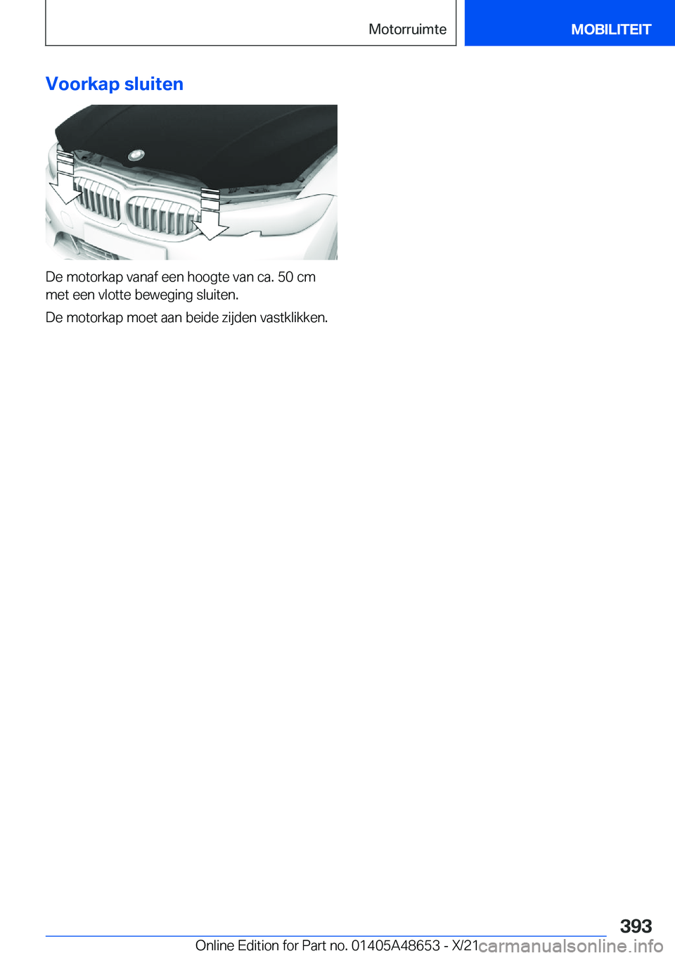 BMW 3 SERIES 2022  Instructieboekjes (in Dutch) �V�o�o�r�k�a�p��s�l�u�i�t�e�n
�D�e��m�o�t�o�r�k�a�p��v�a�n�a�f��e�e�n��h�o�o�g�t�e��v�a�n��c�a�.��5�0��c�m�m�e�t��e�e�n��v�l�o�t�t�e��b�e�w�e�g�i�n�g��s�l�u�i�t�e�n�.
�D�e��m�o�t�o�r�k�a