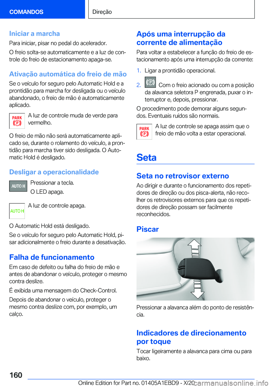BMW 3 SERIES 2021  Manual do condutor (in Portuguese) �I�n�i�c�i�a�r��a��m�a�r�c�h�a
�P�a�r�a��i�n�i�c�i�a�r�,��p�i�s�a�r��n�o��p�e�d�a�l��d�o��a�c�e�l�e�r�a�d�o�r�.
�O��f�r�e�i�o��s�o�l�t�a�-�s�e��a�u�t�o�m�a�t�i�c�a�m�e�n�t�e��e��a��l�u�z