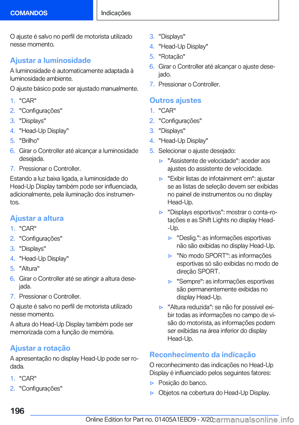 BMW 3 SERIES 2021  Manual do condutor (in Portuguese) �O��a�j�u�s�t�e��é��s�a�l�v�o��n�o��p�e�r�f�i�l��d�e��m�o�t�o�r�i�s�t�a��u�t�i�l�i�z�a�d�o
�n�e�s�s�e��m�o�m�e�n�t�o�.
�A�j�u�s�t�a�r��a��l�u�m�i�n�o�s�i�d�a�d�e
�A��l�u�m�i�n�o�s�i�d�a�d
