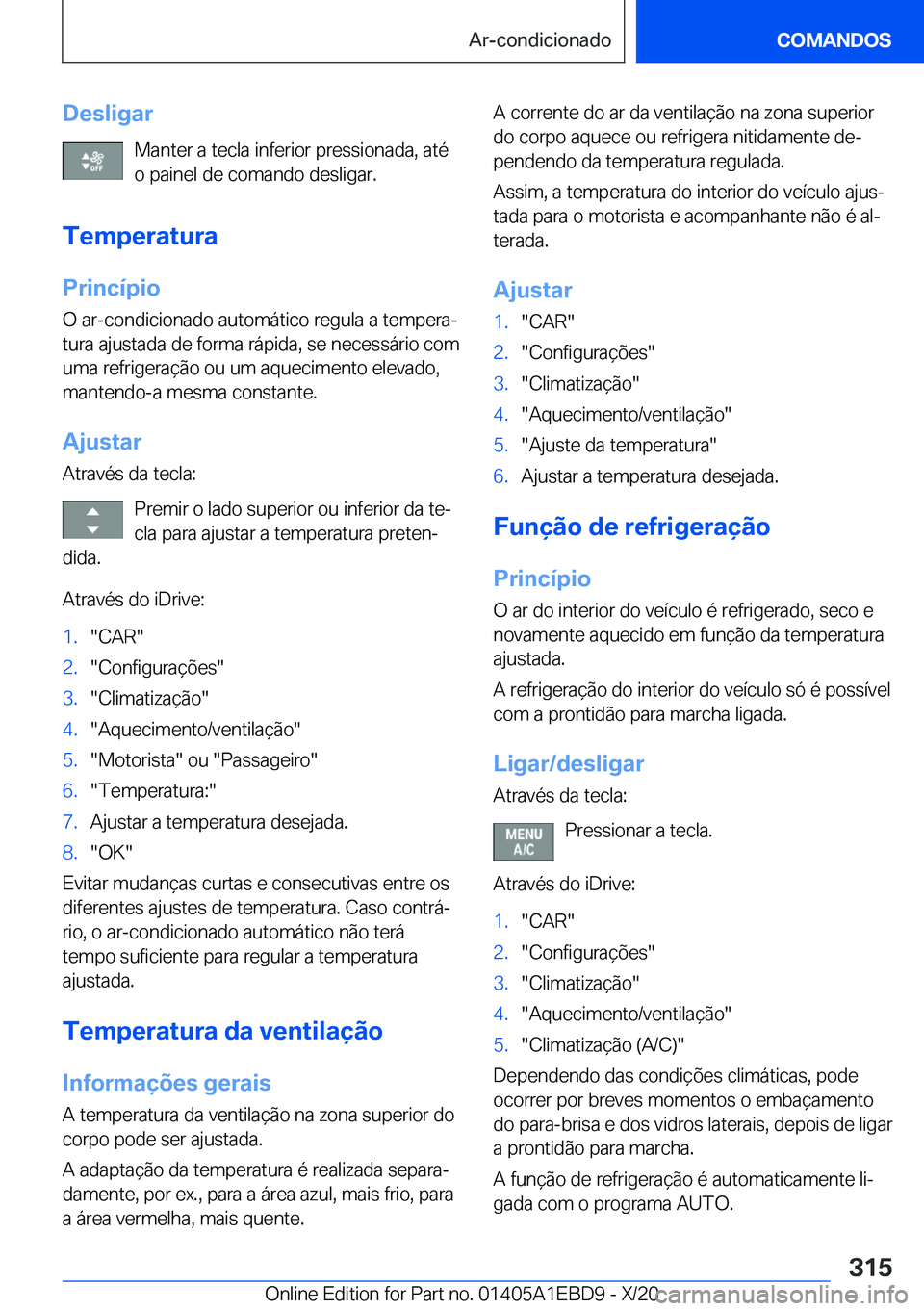BMW 3 SERIES 2021  Manual do condutor (in Portuguese) �D�e�s�l�i�g�a�r�M�a�n�t�e�r��a��t�e�c�l�a��i�n�f�e�r�i�o�r��p�r�e�s�s�i�o�n�a�d�a�,��a�t�é�o��p�a�i�n�e�l��d�e��c�o�m�a�n�d�o��d�e�s�l�i�g�a�r�.
�T�e�m�p�e�r�a�t�u�r�a
�P�r�i�n�c�