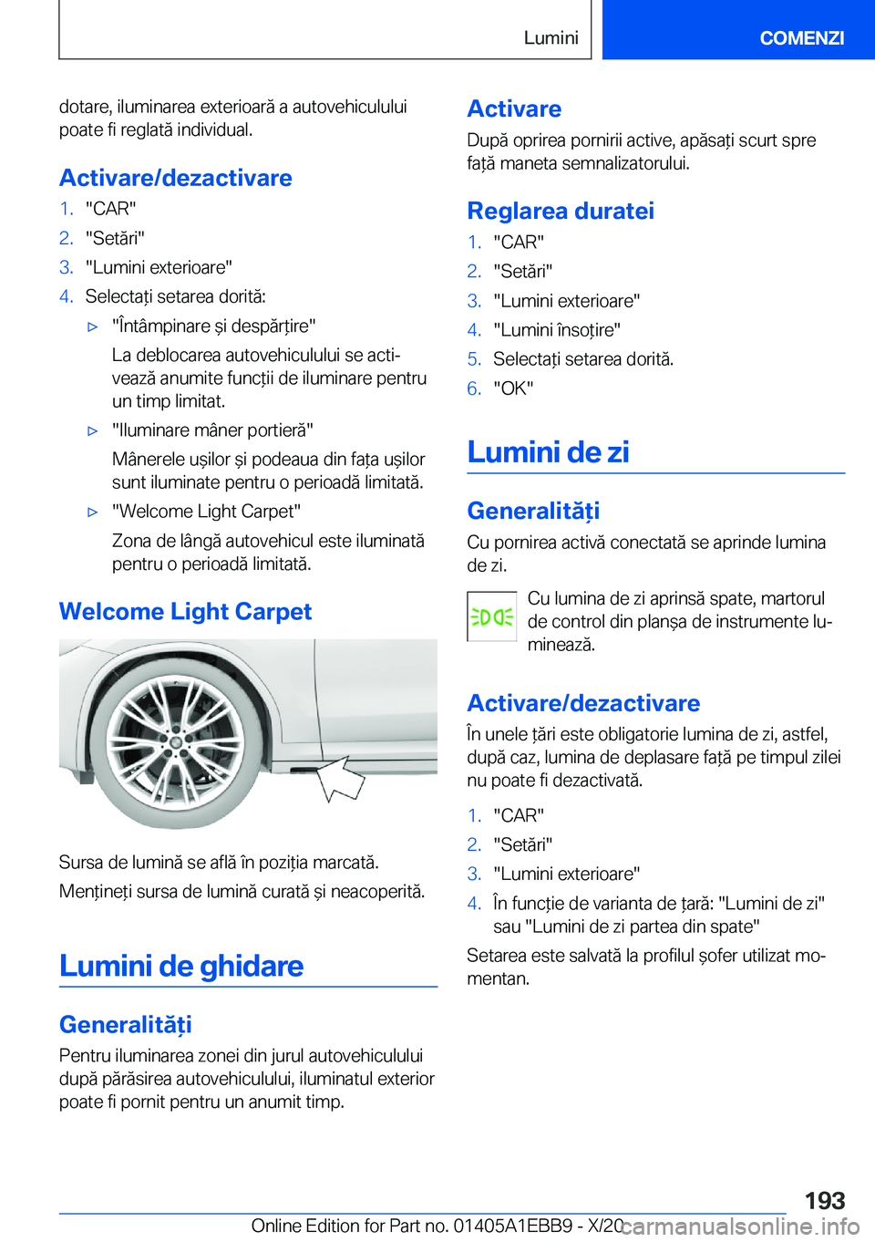 BMW 3 SERIES 2021  Ghiduri De Utilizare (in Romanian) �d�o�t�a�r�e�,��i�l�u�m�i�n�a�r�e�a��e�x�t�e�r�i�o�a�r�ă��a��a�u�t�o�v�e�h�i�c�u�l�u�l�u�i
�p�o�a�t�e��f�i��r�e�g�l�a�t�ă��i�n�d�i�v�i�d�u�a�l�.
�A�c�t�i�v�a�r�e�/�d�e�z�a�c�t�i�v�a�r�e�1�.�