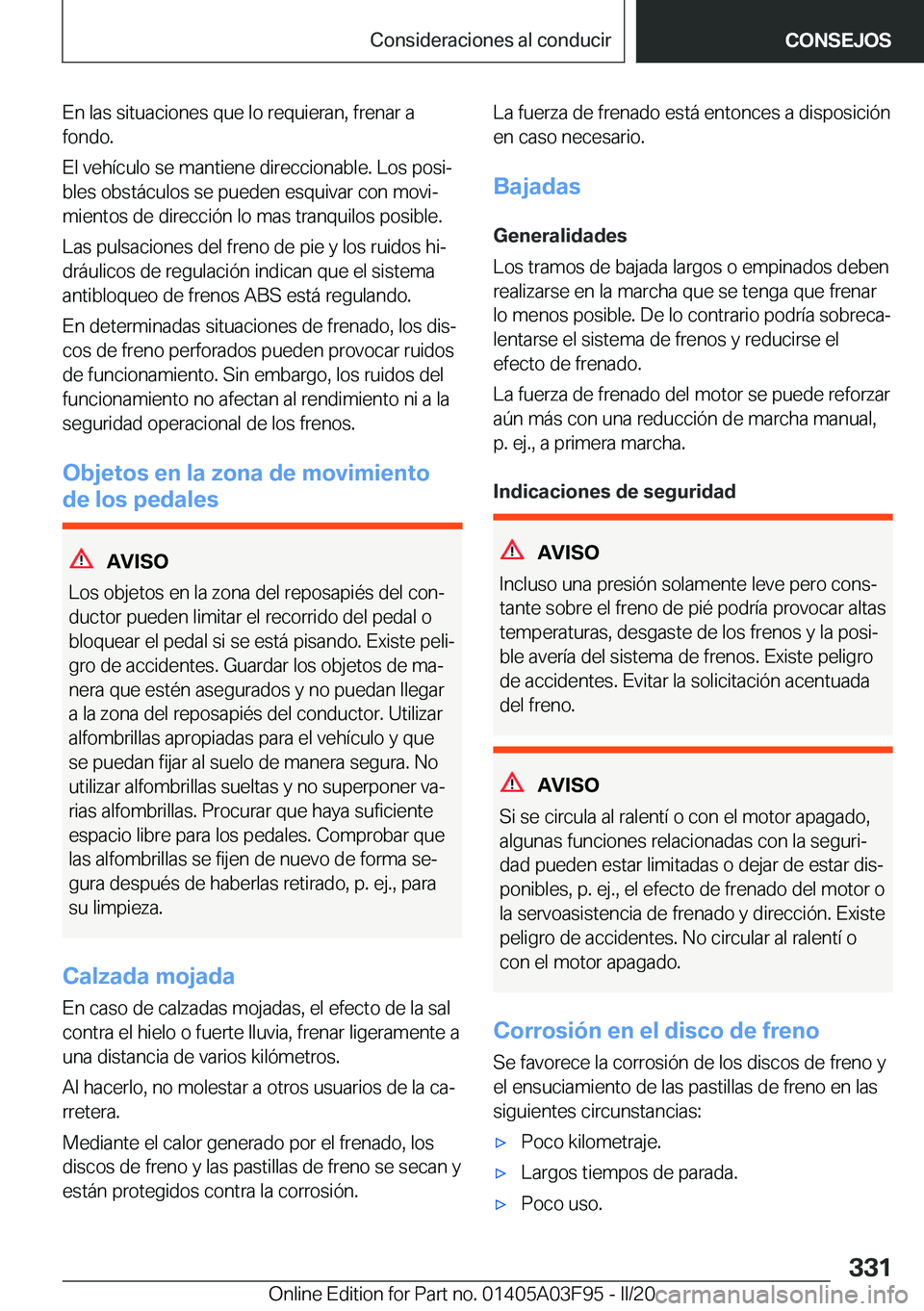 BMW 3 SERIES 2020  Manuales de Empleo (in Spanish) �E�n��l�a�s��s�i�t�u�a�c�i�o�n�e�s��q�u�e��l�o��r�e�q�u�i�e�r�a�n�,��f�r�e�n�a�r��a
�f�o�n�d�o�.
�E�l��v�e�h�
