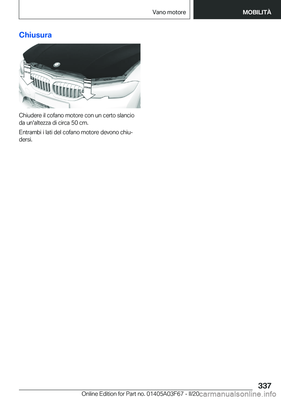BMW 3 SERIES 2020  Libretti Di Uso E manutenzione (in Italian) �C�h�i�u�s�u�r�a
�C�h�i�u�d�e�r�e��i�l��c�o�f�a�n�o��m�o�t�o�r�e��c�o�n��u�n��c�e�r�t�o��s�l�a�n�c�i�o
�d�a��u�n�'�a�l�t�e�z�z�a��d�i��c�i�r�c�a��5�0��c�m�.
�E�n�t�r�a�m�b�i��i��l�a�