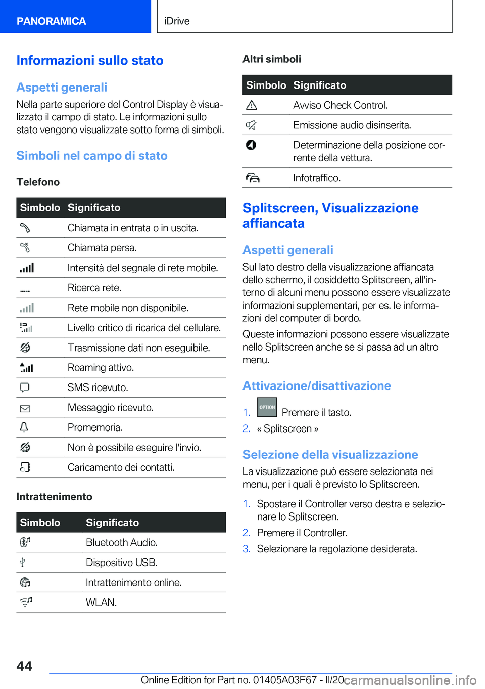 BMW 3 SERIES 2020  Libretti Di Uso E manutenzione (in Italian) �I�n�f�o�r�m�a�z�i�o�n�i��s�u�l�l�o��s�t�a�t�o�A�s�p�e�t�t�i��g�e�n�e�r�a�l�i
�N�e�l�l�a��p�a�r�t�e��s�u�p�e�r�i�o�r�e��d�e�l��C�o�n�t�r�o�l��D�i�s�p�l�a�y��è��v�i�s�u�aª
�l�i�z�z�a�t�o�