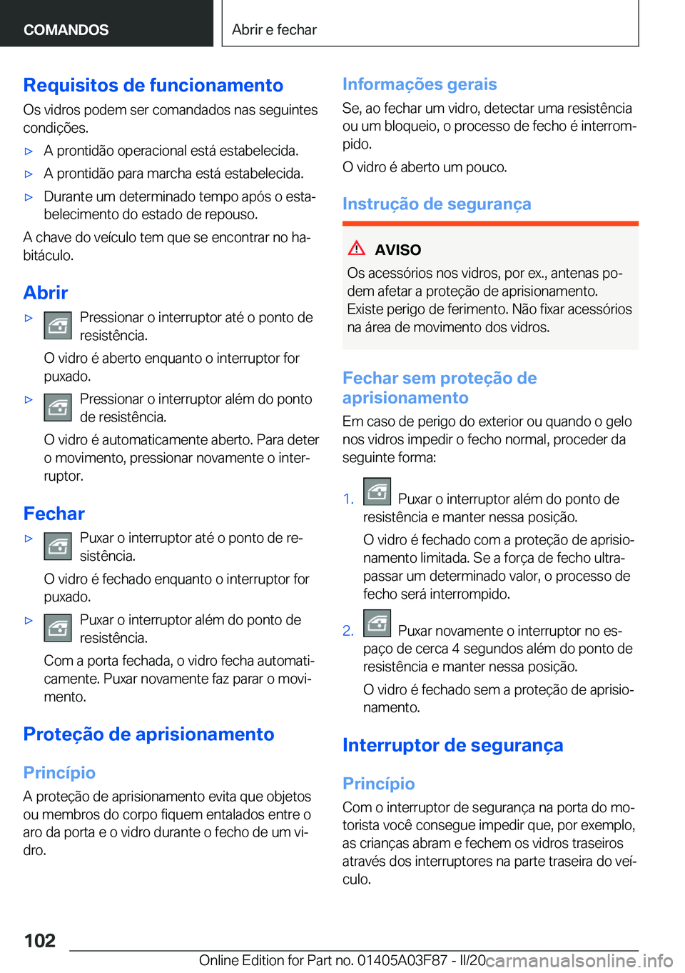 BMW 3 SERIES 2020  Manual do condutor (in Portuguese) �R�e�q�u�i�s�i�t�o�s��d�e��f�u�n�c�i�o�n�a�m�e�n�t�o
�O�s��v�i�d�r�o�s��p�o�d�e�m��s�e�r��c�o�m�a�n�d�a�d�o�s��n�a�s��s�e�g�u�i�n�t�e�s �c�o�n�d�i�