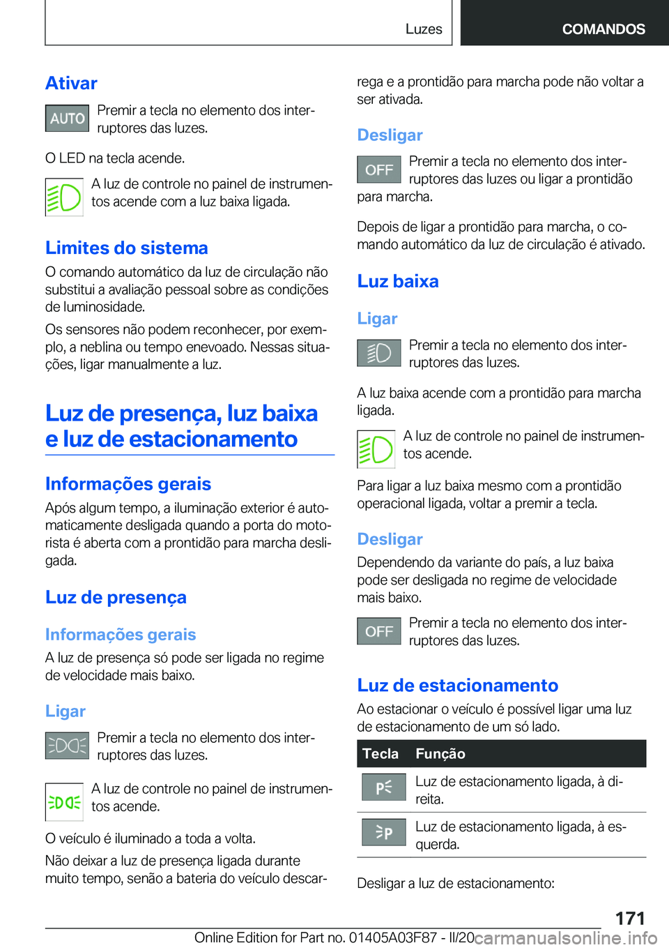 BMW 3 SERIES 2020  Manual do condutor (in Portuguese) �A�t�i�v�a�r�P�r�e�m�i�r��a��t�e�c�l�a��n�o��e�l�e�m�e�n�t�o��d�o�s��i�n�t�e�rª�r�u�p�t�o�r�e�s��d�a�s��l�u�z�e�s�.
�O��L�E�D��n�a��t�e�c�l�a��a�c�e�n�d�e�. �A��l�u�z��d�e��c�o�n�t�r�