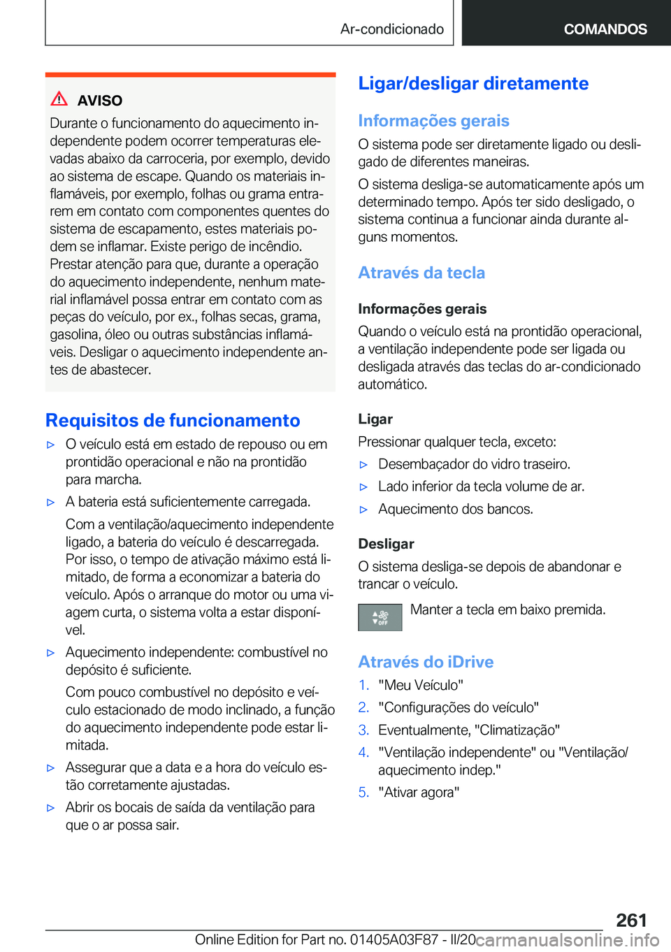 BMW 3 SERIES 2020  Manual do condutor (in Portuguese) �A�V�I�S�O
�D�u�r�a�n�t�e��o��f�u�n�c�i�o�n�a�m�e�n�t�o��d�o��a�q�u�e�c�i�m�e�n�t�o��i�nª
�d�e�p�e�n�d�e�n�t�e��p�o�d�e�m��o�c�o�r�r�e�r��t�e�m�p�e�r�a�t�u�r�a�s��e�l�eª �v�a�d�a�s��a�b�
