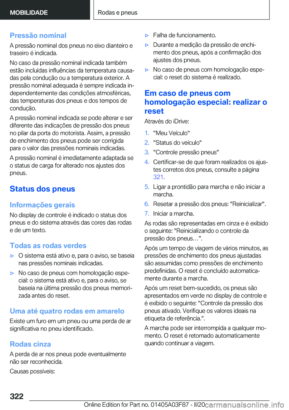 BMW 3 SERIES 2020  Manual do condutor (in Portuguese) �P�r�e�s�s�ã�o��n�o�m�i�n�a�l
�A��p�r�e�s�s�ã�o��n�o�m�i�n�a�l��d�o�s��p�n�e�u�s��n�o��e�i�x�o��d�i�a�n�t�e�i�r�o��e �t�r�a�s�e�i�r�o��é��i�n�d�i�c�a�d�a�.
�N�o��c�a�s�o��d�a��p�r�e�s