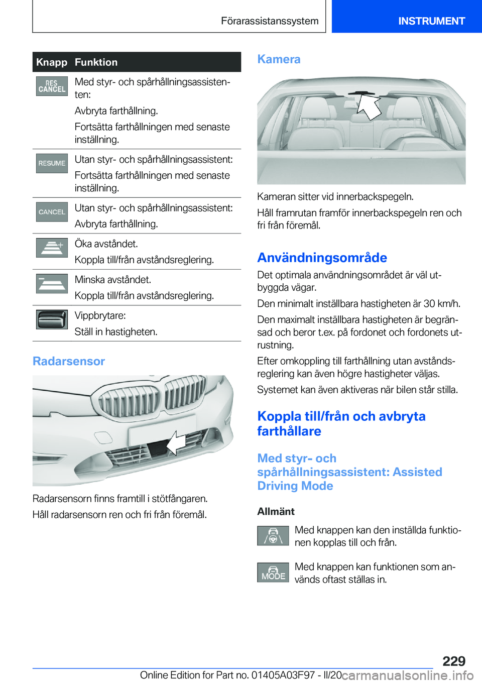 BMW 3 SERIES 2020  InstruktionsbÖcker (in Swedish) �K�n�a�p�p�F�u�n�k�t�i�o�n�M�e�d��s�t�y�r�-��o�c�h��s�p�å�r�h�å�l�l�n�i�n�g�s�a�s�s�i�s�t�e�nj
�t�e�n�:
�A�v�b�r�y�t�a��f�a�r�t�h�å�l�l�n�i�n�g�.
�F�o�r�t�s�ä�t�t�a��f�a�r�t�h�å�l�l�n�i�n�g