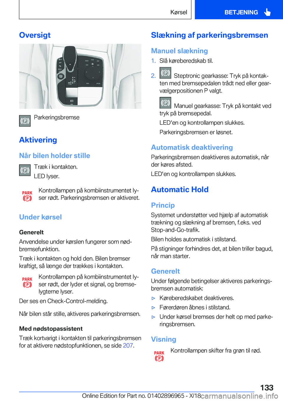 BMW 3 SERIES 2019  InstruktionsbØger (in Danish) �O�v�e�r�s�i�g�t
�P�a�r�k�e�r�i�n�g�s�b�r�e�m�s�e
�A�k�t�i�v�e�r�i�n�g �N�å�r��b�i�l�e�n��h�o�l�d�e�r��s�t�i�l�l�e �T�r�æ�k��i��k�o�n�t�a�k�t�e�n�.
�L�E�D��l�y�s�e�r�.
�K�o�n�t�r�o�l�l�a�m�p�e