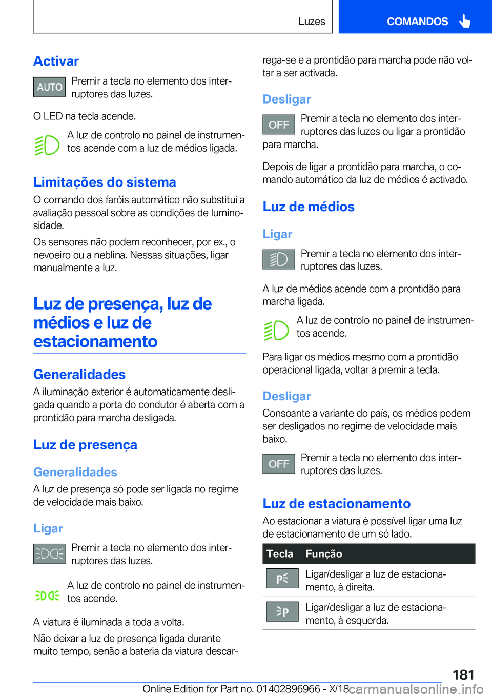 BMW 3 SERIES 2019  Manual do condutor (in Portuguese) �A�c�t�i�v�a�r�P�r�e�m�i�r��a��t�e�c�l�a��n�o��e�l�e�m�e�n�t�o��d�o�s��i�n�t�e�rª�r�u�p�t�o�r�e�s��d�a�s��l�u�z�e�s�.
�O��L�E�D��n�a��t�e�c�l�a��a�c�e�n�d�e�. �A��l�u�z��d�e��c�o�n�t�