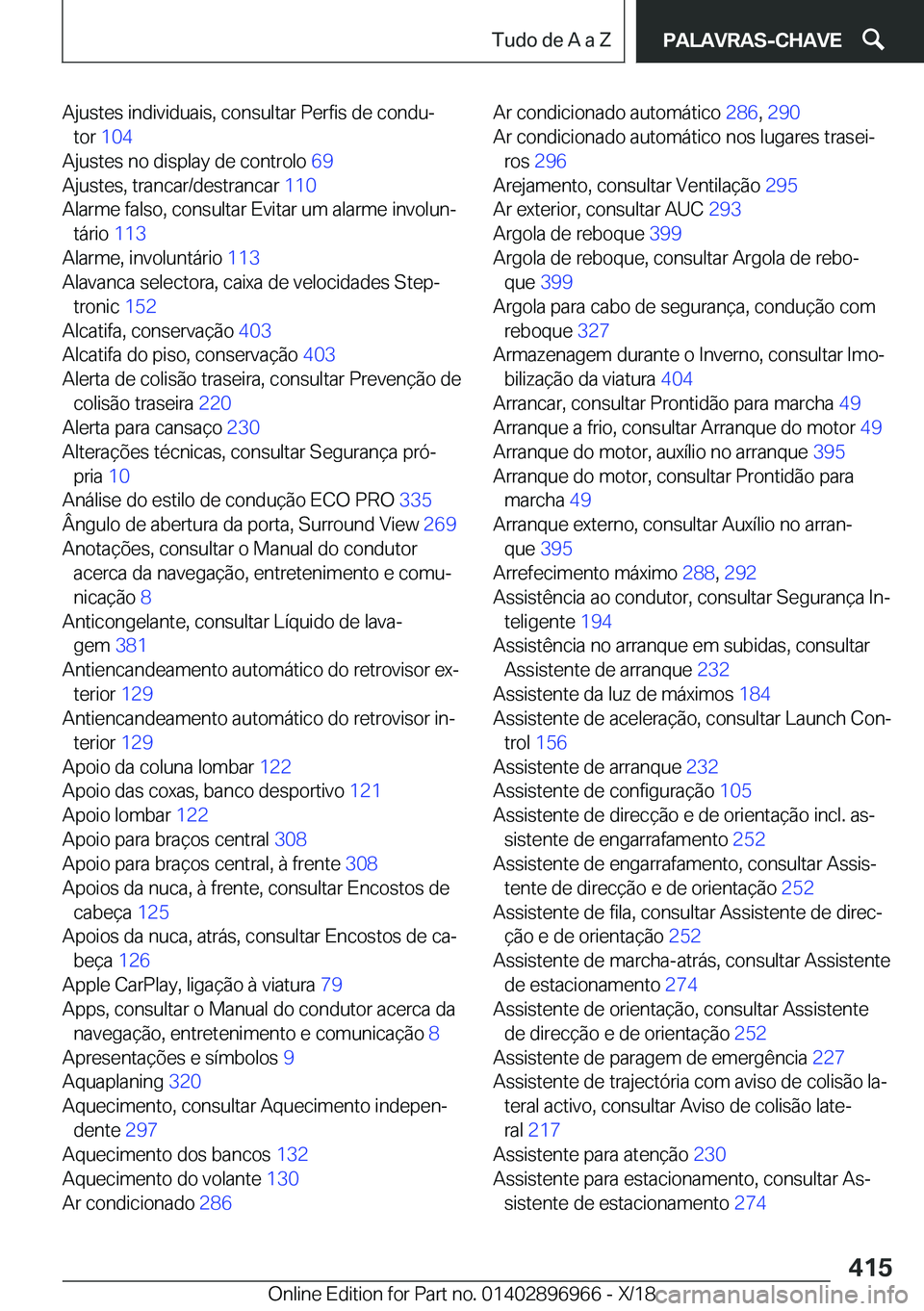 BMW 3 SERIES 2019  Manual do condutor (in Portuguese) �A�j�u�s�t�e�s��i�n�d�i�v�i�d�u�a�i�s�,��c�o�n�s�u�l�t�a�r��P�e�r�f�i�s��d�e��c�o�n�d�uª�t�o�r� �1�0�4 �
�A�j�u�s�t�e�s��n�o��d�i�s�p�l�a�y��d�e��c�o�n�t�r�o�l�o� �6�9�
�A�j�u�s�t�e�s�,