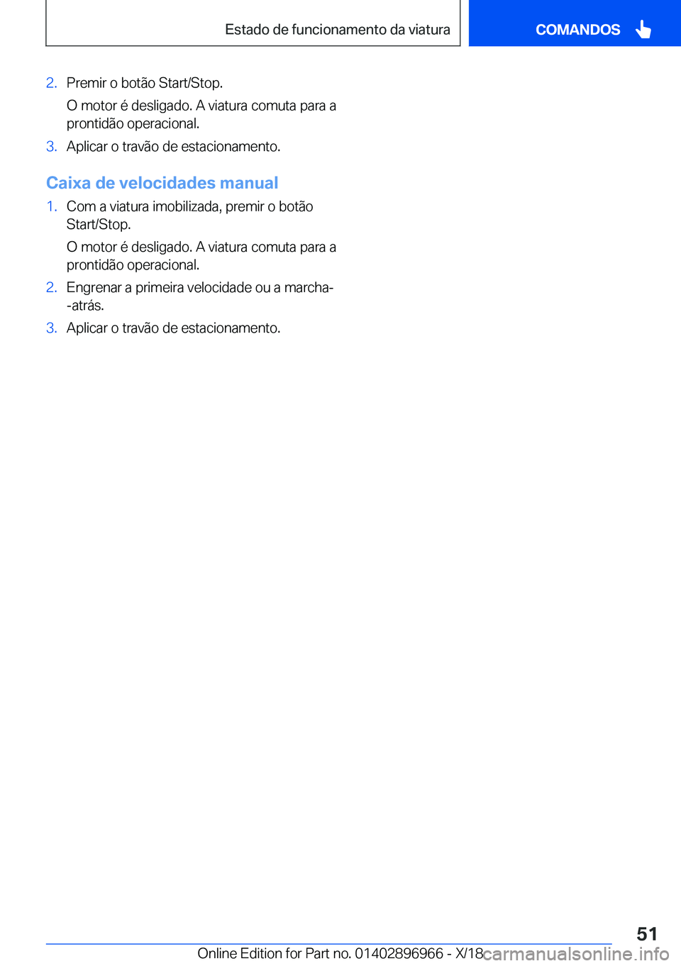 BMW 3 SERIES 2019  Manual do condutor (in Portuguese) �2�.�P�r�e�m�i�r��o��b�o�t�ã�o��S�t�a�r�t�/�S�t�o�p�.
�O��m�o�t�o�r��é��d�e�s�l�i�g�a�d�o�.��A��v�i�a�t�u�r�a��c�o�m�u�t�a��p�a�r�a��a
�p�r�o�n�t�i�d�ã�o��o�p�e�r�a�c�i�o�n�a�l�.�3�.�A�