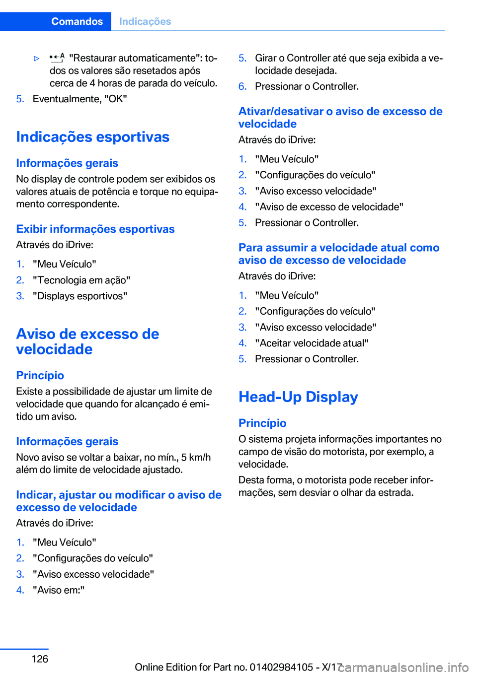 BMW 3 SERIES 2018  Manual do condutor (in Portuguese) y� � �"�R�e�s�t�a�u�r�a�r� �a�u�t�o�m�a�t�i�c�a�m�e�n�t�e�"�:� �t�oª
�d�o�s� �o�s� �v�a�l�o�r�e�s� �s�ã�o� �r�e�s�e�t�a�d�o�s� �a�p�ó�s
�c�e�r�c�a� �d�e� �4� �h�o�r�a�s� �d�e� �p�a�r�a�d�