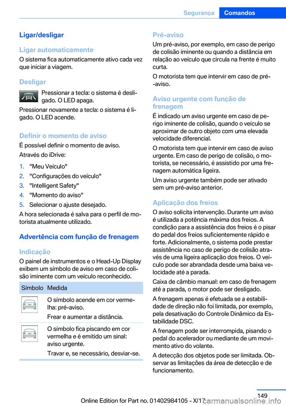 BMW 3 SERIES 2018  Manual do condutor (in Portuguese) �L�i�g�a�r�/�d�e�s�l�i�g�a�r
�L�i�g�a�r��a�u�t�o�m�a�t�i�c�a�m�e�n�t�e
�O� �s�i�s�t�e�m�a� �f�i�c�a� �a�u�t�o�m�a�t�i�c�a�m�e�n�t�e� �a�t�i�v�o� �c�a�d�a� �v�e�z �q�u�e� �i�n�i�c�i�a�r� �a� �v�i�a�g�