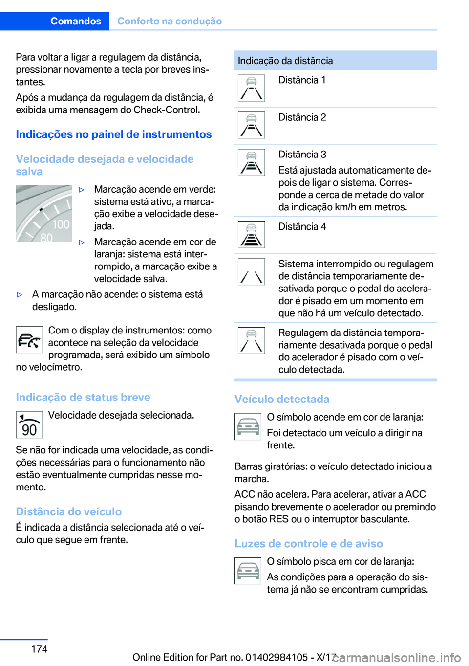 BMW 3 SERIES 2018  Manual do condutor (in Portuguese) �P�a�r�a� �v�o�l�t�a�r� �a� �l�i�g�a�r� �a� �r�e�g�u�l�a�g�e�m� �d�a� �d�i�s�t�â�n�c�i�a�,
�p�r�e�s�s�i�o�n�a�r� �n�o�v�a�m�e�n�t�e� �a� �t�e�c�l�a� �p�o�r� �b�r�e�v�e�s� �i�n�sª
�t�a�n�t�e�s�.
�A�
