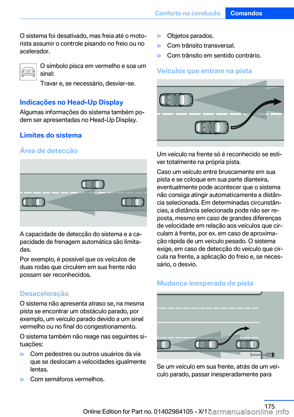 BMW 3 SERIES 2018  Manual do condutor (in Portuguese) �O� �s�i�s�t�e�m�a� �f�o�i� �d�e�s�a�t�i�v�a�d�o�,� �m�a�s� �f�r�e�i�a� �a�t�é� �o� �m�o�t�oª�r�i�s�t�a� �a�s�s�u�m�i�r� �o� �c�o�n�t�r�o�l�e� �p�i�s�a�n�d�o� �n�o� �f�r�e�i�o� �o�u� �n�o
�a�c�e�l�