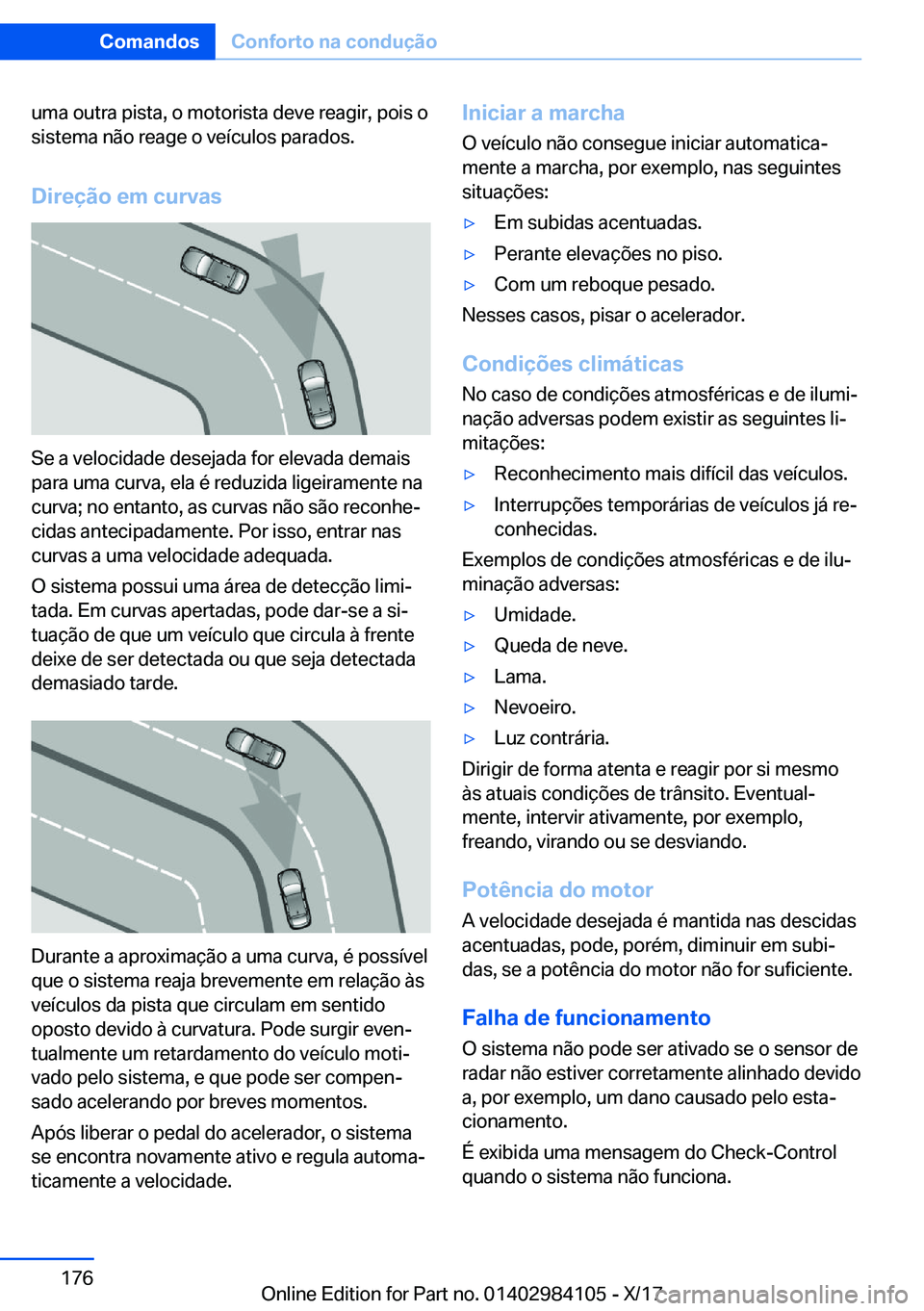 BMW 3 SERIES 2018  Manual do condutor (in Portuguese) �u�m�a� �o�u�t�r�a� �p�i�s�t�a�,� �o� �m�o�t�o�r�i�s�t�a� �d�e�v�e� �r�e�a�g�i�r�,� �p�o�i�s� �o
�s�i�s�t�e�m�a� �n�ã�o� �r�e�a�g�e� �o� �v�e�