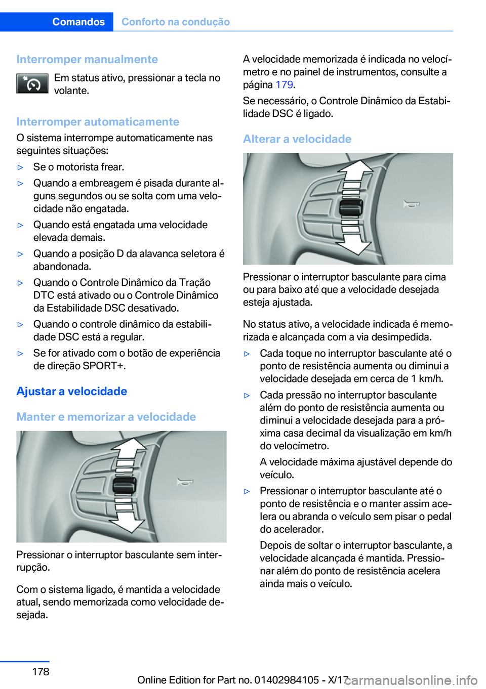BMW 3 SERIES 2018  Manual do condutor (in Portuguese) �I�n�t�e�r�r�o�m�p�e�r��m�a�n�u�a�l�m�e�n�t�e�E�m� �s�t�a�t�u�s� �a�t�i�v�o�,� �p�r�e�s�s�i�o�n�a�r� �a� �t�e�c�l�a� �n�o
�v�o�l�a�n�t�e�.
�I�n�t�e�r�r�o�m�p�e�r��a�u�t�o�m�a�t�i�c�a�m�e�n�t�e �O� �