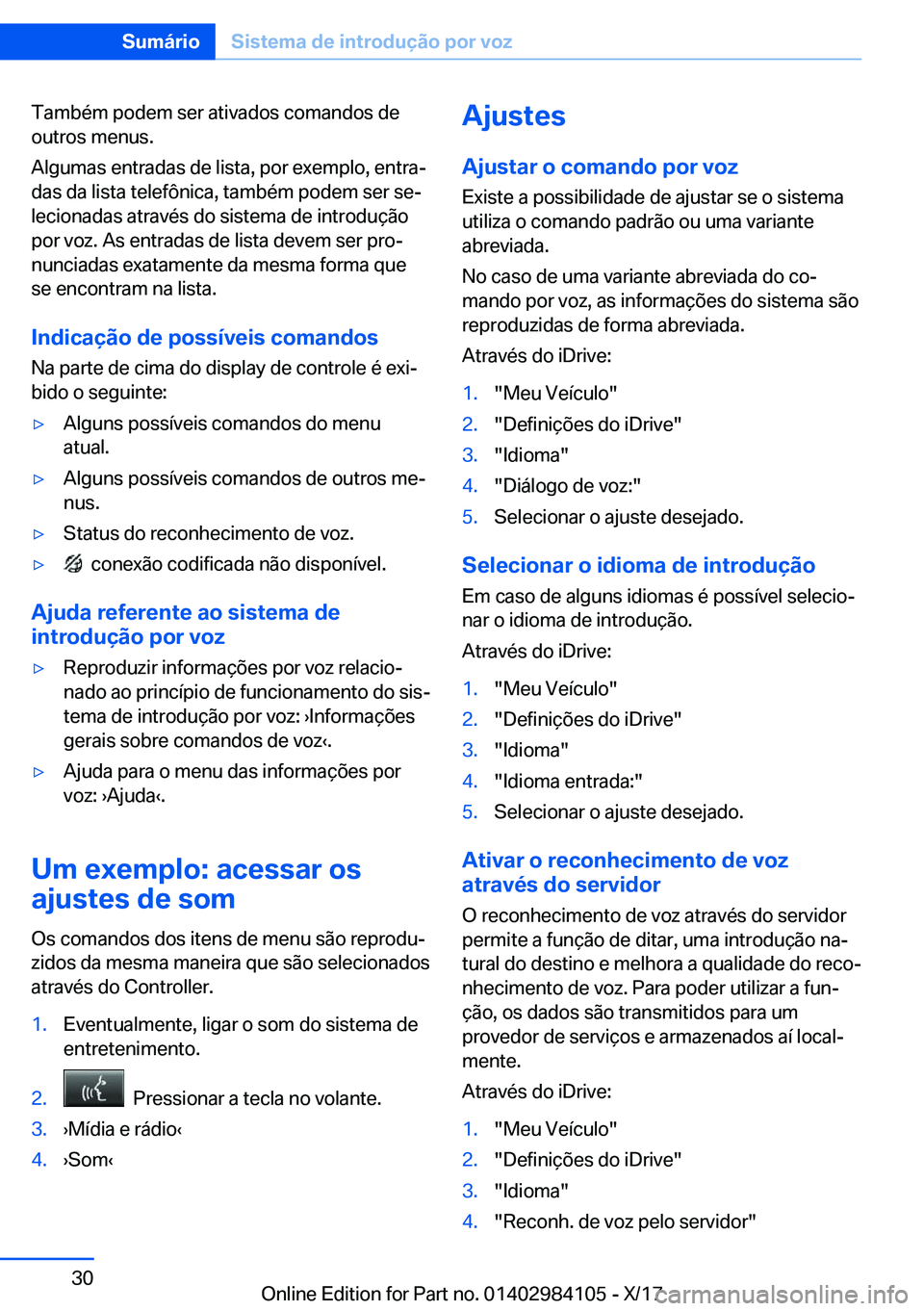 BMW 3 SERIES 2018  Manual do condutor (in Portuguese) �T�a�m�b�é�m� �p�o�d�e�m� �s�e�r� �a�t�i�v�a�d�o�s� �c�o�m�a�n�d�o�s� �d�e�o�u�t�r�o�s� �m�e�n�u�s�.
�A�l�g�u�m�a�s� �e�n�t�r�a�d�a�s� �d�e� �l�i�s�t�a�,� �p�o�r� �e�x�e�m�p�l�o�,� �e�n�t�r�aª
�d�a