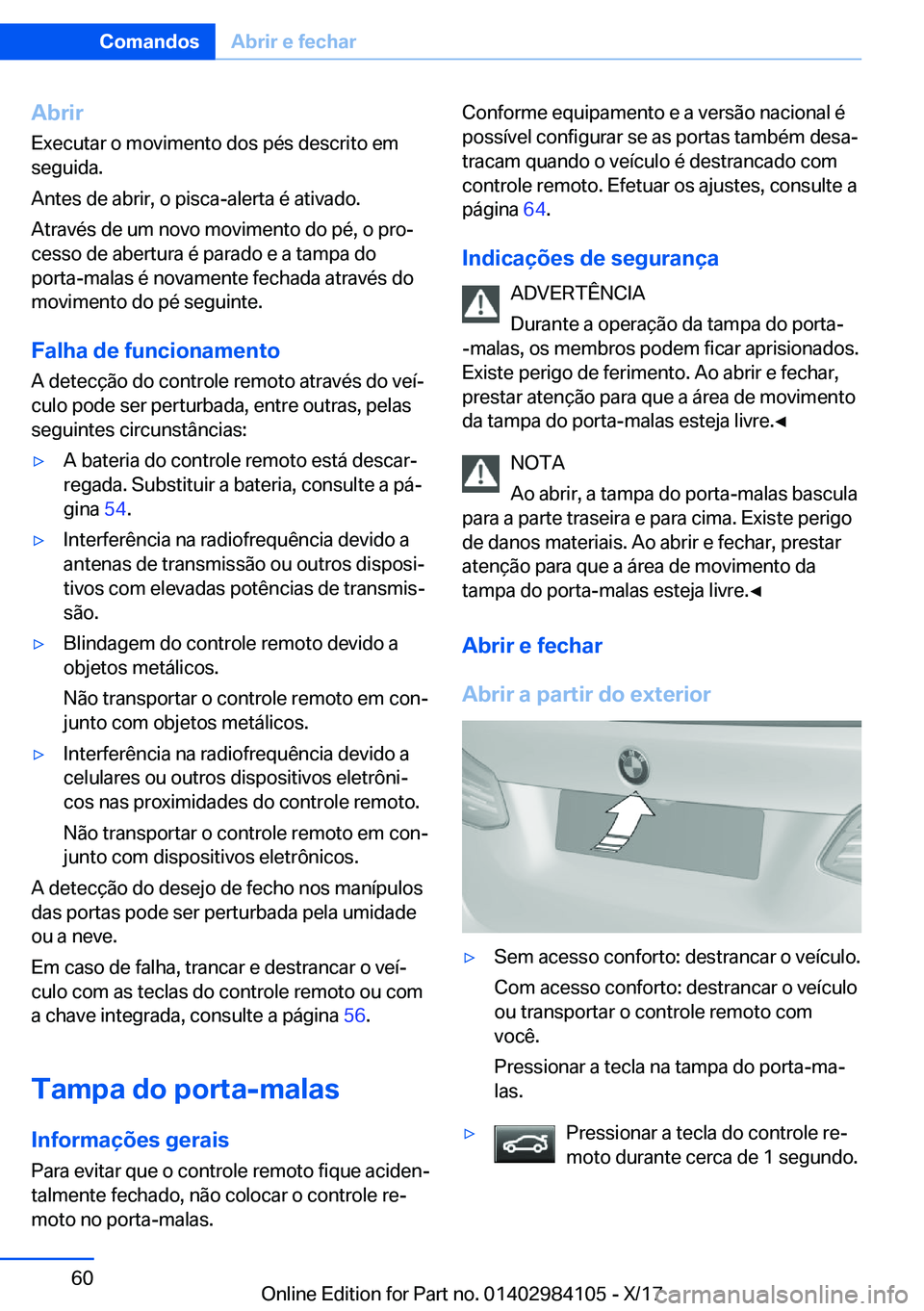 BMW 3 SERIES 2018  Manual do condutor (in Portuguese) �A�b�r�i�r
�E�x�e�c�u�t�a�r� �o� �m�o�v�i�m�e�n�t�o� �d�o�s� �p�é�s� �d�e�s�c�r�i�t�o� �e�m
�s�e�g�u�i�d�a�.
�A�n�t�e�s� �d�e� �a�b�r�i�r�,� �o� �p�i�s�c�a�-�a�l�e�r�t�a� �é� �a�t�i�v�a�d�o�. �A�t�r