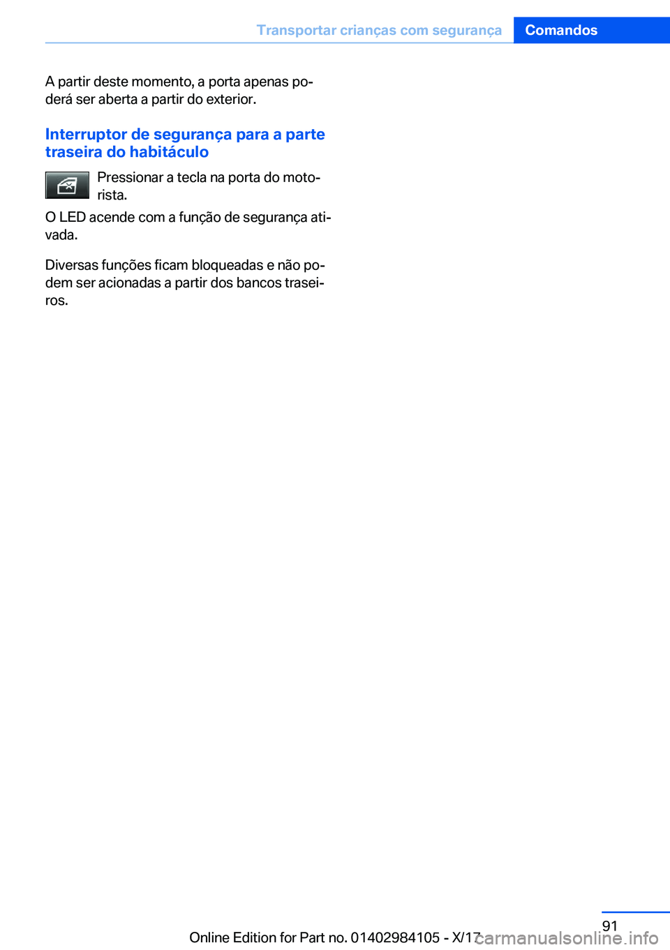 BMW 3 SERIES 2018  Manual do condutor (in Portuguese) �A� �p�a�r�t�i�r� �d�e�s�t�e� �m�o�m�e�n�t�o�,� �a� �p�o�r�t�a� �a�p�e�n�a�s� �p�oª
�d�e�r�á� �s�e�r� �a�b�e�r�t�a� �a� �p�a�r�t�i�r� �d�o� �e�x�t�e�r�i�o�r�.
�I�n�t�e�r�r�u�p�t�o�r��d�e��s�e�g�u