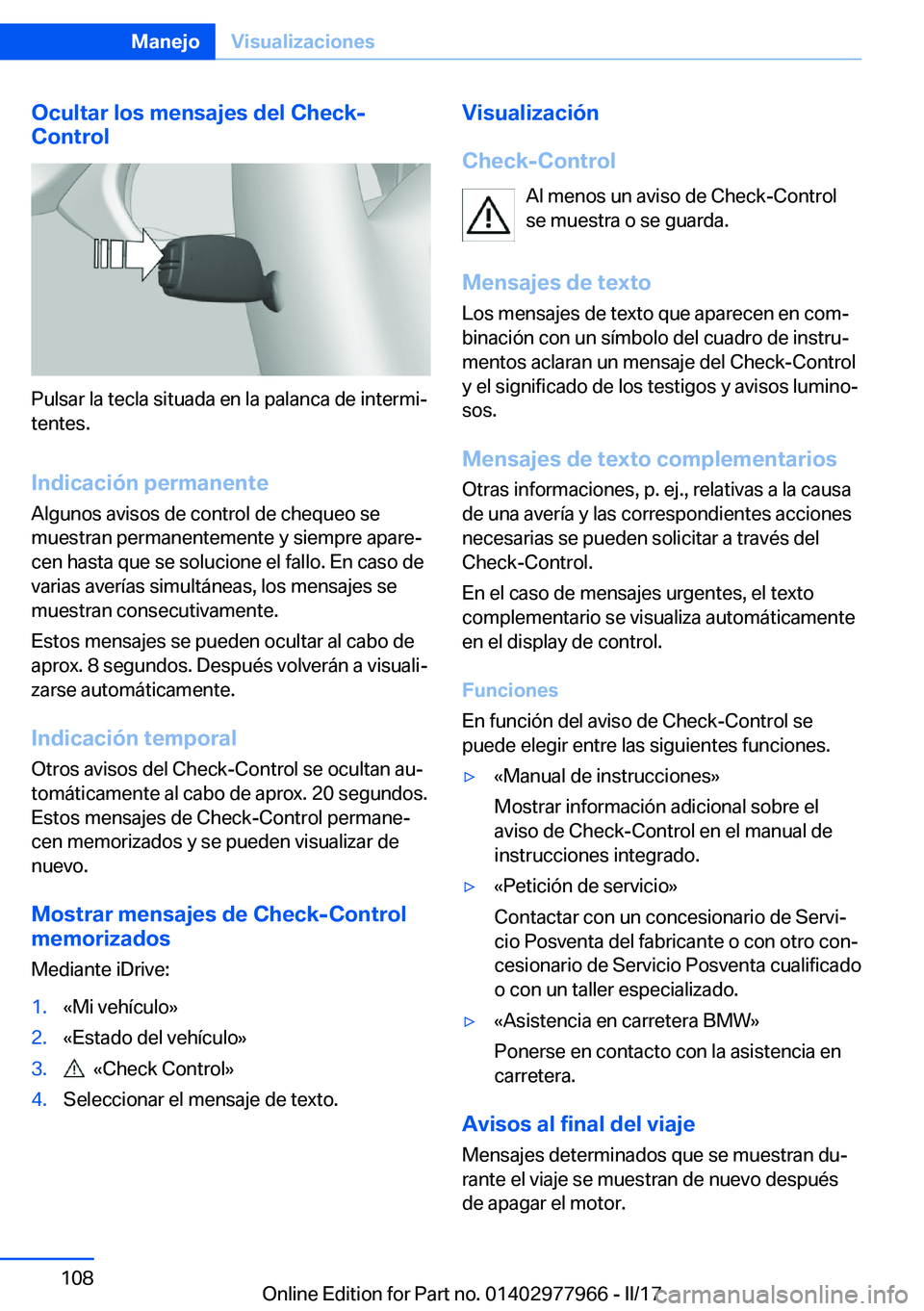 BMW 3 SERIES 2017  Manuales de Empleo (in Spanish) �O�c�u�l�t�a�r��l�o�s��m�e�n�s�a�j�e�s��d�e�l��C�h�e�c�k�-
�C�o�n�t�r�o�l
�P�u�l�s�a�r� �l�a� �t�e�c�l�a� �s�i�t�u�a�d�a� �e�n� �l�a� �p�a�l�a�n�c�a� �d�e� �i�n�t�e�r�m�iª
�t�e�n�t�e�s�.
�I�n�d�