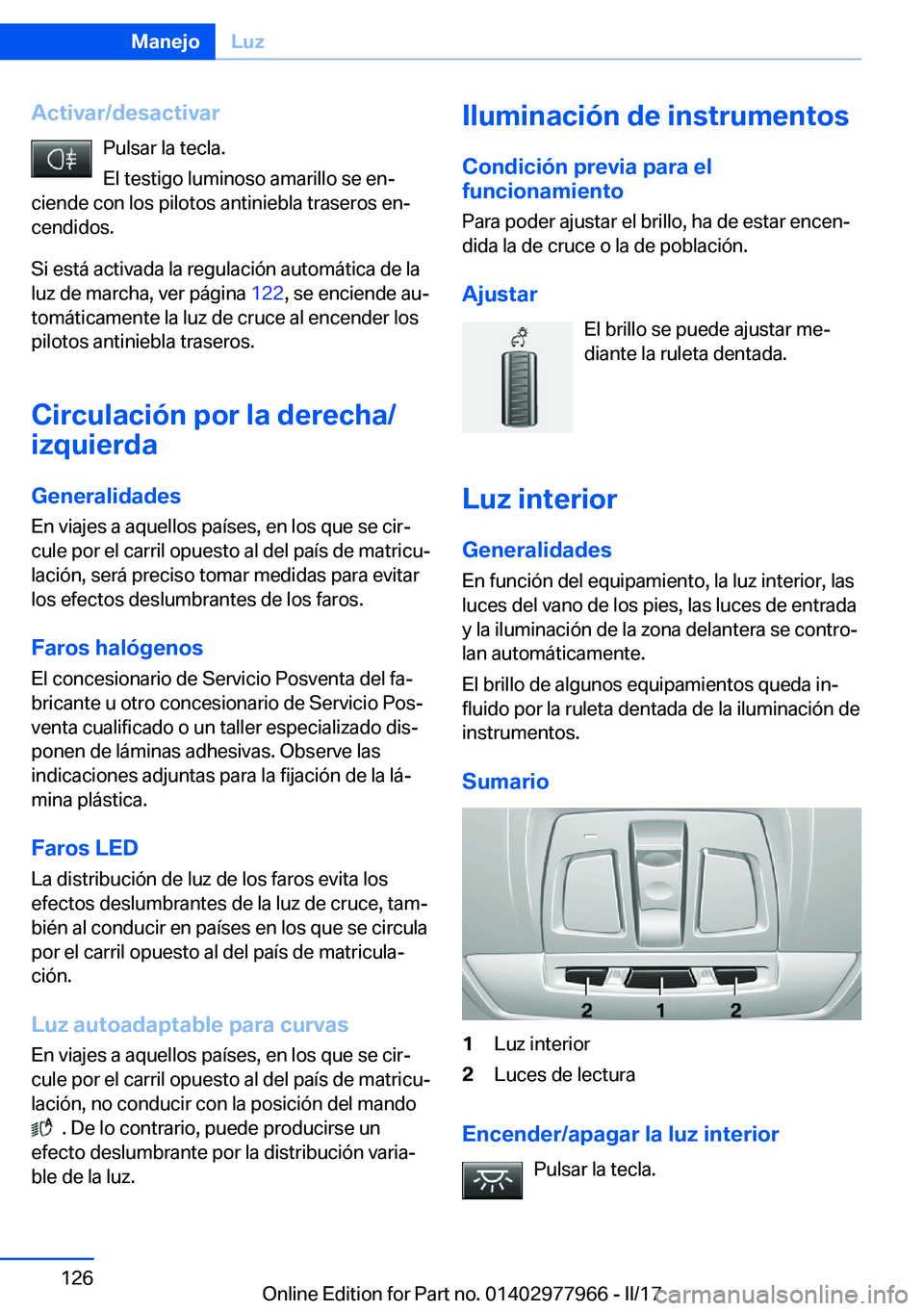 BMW 3 SERIES 2017  Manuales de Empleo (in Spanish) �A�c�t�i�v�a�r�/�d�e�s�a�c�t�i�v�a�r�P�u�l�s�a�r� �l�a� �t�e�c�l�a�.
�E�l� �t�e�s�t�i�g�o� �l�u�m�i�n�o�s�o� �a�m�a�r�i�l�l�o� �s�e� �e�nª
�c�i�e�n�d�e� �c�o�n� �l�o�s� �p�i�l�o�t�o�s� �a�n�t�i�n�i�