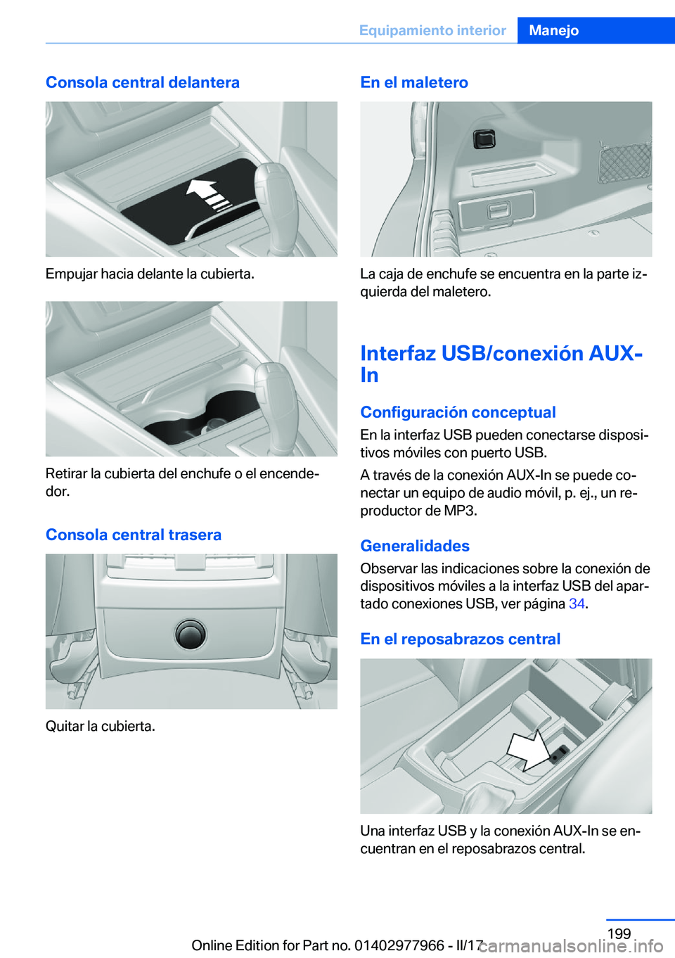 BMW 3 SERIES 2017  Manuales de Empleo (in Spanish) �C�o�n�s�o�l�a��c�e�n�t�r�a�l��d�e�l�a�n�t�e�r�a
�E�m�p�u�j�a�r� �h�a�c�i�a� �d�e�l�a�n�t�e� �l�a� �c�u�b�i�e�r�t�a�.
�R�e�t�i�r�a�r� �l�a� �c�u�b�i�e�r�t�a� �d�e�l� �e�n�c�h�u�f�e� �o� �e�l� �e�n�c
