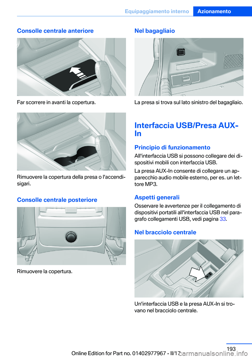 BMW 3 SERIES 2017  Libretti Di Uso E manutenzione (in Italian) �C�o�n�s�o�l�l�e��c�e�n�t�r�a�l�e��a�n�t�e�r�i�o�r�e
�F�a�r� �s�c�o�r�r�e�r�e� �i�n� �a�v�a�n�t�i� �l�a� �c�o�p�e�r�t�u�r�a�.
�R�i�m�u�o�v�e�r�e� �l�a� �c�o�p�e�r�t�u�r�a� �d�e�l�l�a� �p�r�e�s�a� �o