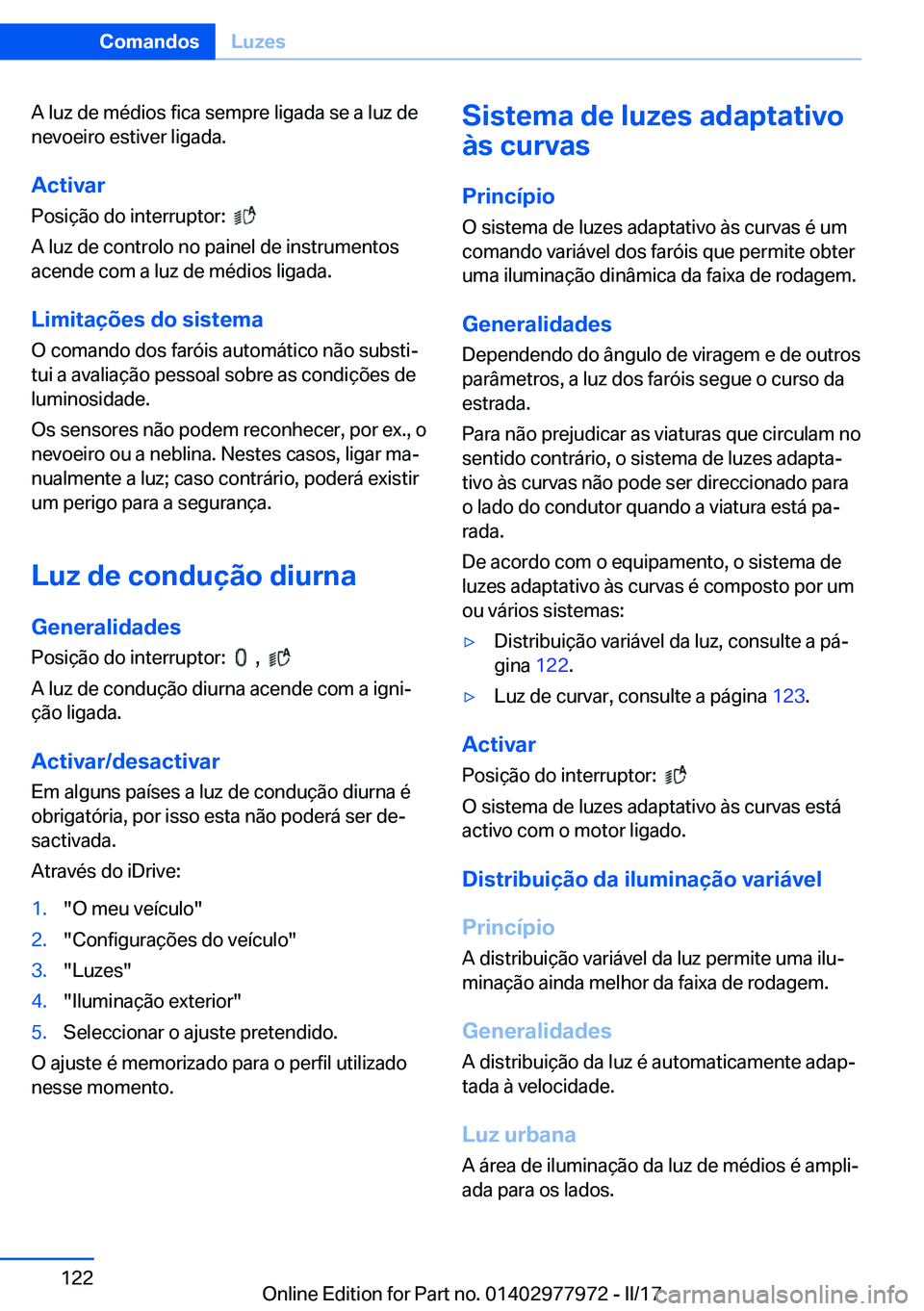 BMW 3 SERIES 2017  Manual do condutor (in Portuguese) �A� �l�u�z� �d�e� �m�é�d�i�o�s� �f�i�c�a� �s�e�m�p�r�e� �l�i�g�a�d�a� �s�e� �a� �l�u�z� �d�e�n�e�v�o�e�i�r�o� �e�s�t�i�v�e�r� �l�i�g�a�d�a�.
�A�c�t�i�v�a�r �P�o�s�i�