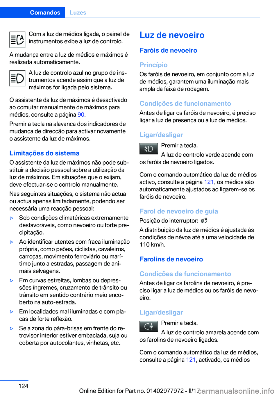 BMW 3 SERIES 2017  Manual do condutor (in Portuguese) �C�o�m� �a� �l�u�z� �d�e� �m�é�d�i�o�s� �l�i�g�a�d�a�,� �o� �p�a�i�n�e�l� �d�e
�i�n�s�t�r�u�m�e�n�t�o�s� �e�x�i�b�e� �a� �l�u�z� �d�e� �c�o�n�t�r�o�l�o�.
�A� �m�u�d�a�n�
