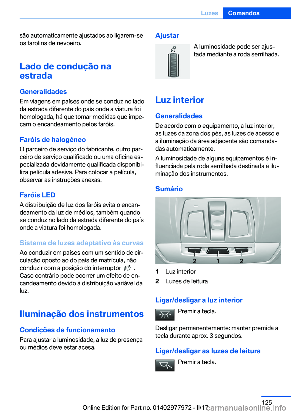 BMW 3 SERIES 2017  Manual do condutor (in Portuguese) �s�ã�o� �a�u�t�o�m�a�t�i�c�a�m�e�n�t�e� �a�j�u�s�t�a�d�o�s� �a�o� �l�i�g�a�r�e�m�-�s�e�o�s� �f�a�r�o�l�i�n�s� �d�e� �n�e�v�o�e�i�r�o�.
�L�a�d�o��d�e��c�o�n�d�u�