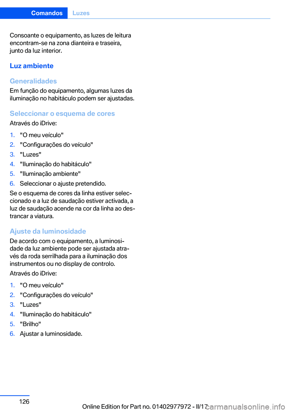 BMW 3 SERIES 2017  Manual do condutor (in Portuguese) �C�o�n�s�o�a�n�t�e� �o� �e�q�u�i�p�a�m�e�n�t�o�,� �a�s� �l�u�z�e�s� �d�e� �l�e�i�t�u�r�a
�e�n�c�o�n�t�r�a�m�-�s�e� �n�a� �z�o�n�a� �d�i�a�n�t�e�i�r�a� �e� �t�r�a�s�e�i�r�a�,
�j�u�n�t�o� �d�a� �l�u�z� 