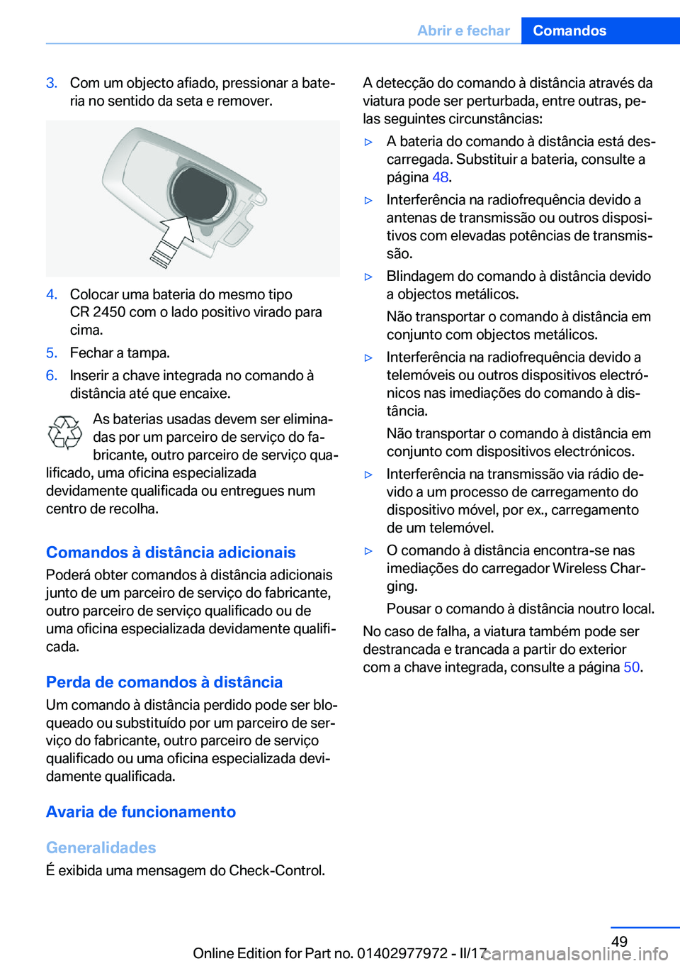 BMW 3 SERIES 2017  Manual do condutor (in Portuguese) �3�.�C�o�m� �u�m� �o�b�j�e�c�t�o� �a�f�i�a�d�o�,� �p�r�e�s�s�i�o�n�a�r� �a� �b�a�t�eª
�r�i�a� �n�o� �s�e�n�t�i�d�o� �d�a� �s�e�t�a� �e� �r�e�m�o�v�e�r�.�4�.�C�o�l�o�c�a�r� �u�m�a� �b�a�t�e�r�i�a� �d
