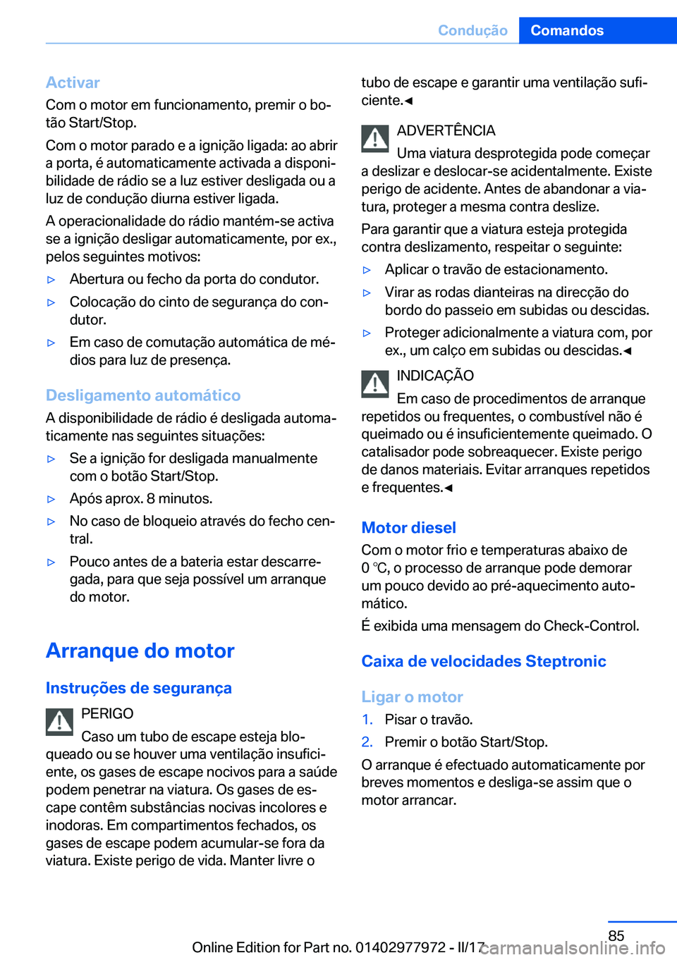 BMW 3 SERIES 2017  Manual do condutor (in Portuguese) �A�c�t�i�v�a�r
�C�o�m� �o� �m�o�t�o�r� �e�m� �f�u�n�c�i�o�n�a�m�e�n�t�o�,� �p�r�e�m�i�r� �o� �b�oª �t�ã�o� �S�t�a�r�t�/�S�t�o�p�.
�C�o�m� �o� �m�o�t�o�r� �p�a�r�a�d�o� �e� �a� �i�g�n�i�