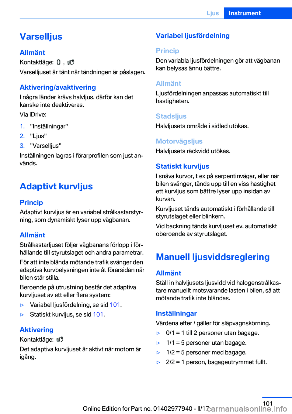 BMW 3 SERIES 2017  InstruktionsbÖcker (in Swedish) �V�a�r�s�e�l�l�j�u�s�A�l�l�m�ä�n�t
�K�o�n�t�a�k�t�l�ä�g�e�:� � 
� � �,� � � 
�V�a�r�s�e�l�l�j�u�s�e�t� �ä�r� �t�ä�n�t� �n�ä�r� �t�ä�n�d�n�i�n�g�e�n� �ä�r� �p�å�s�l�a�g�e�n�.
�A�k�t�i�v�e�r�i�n