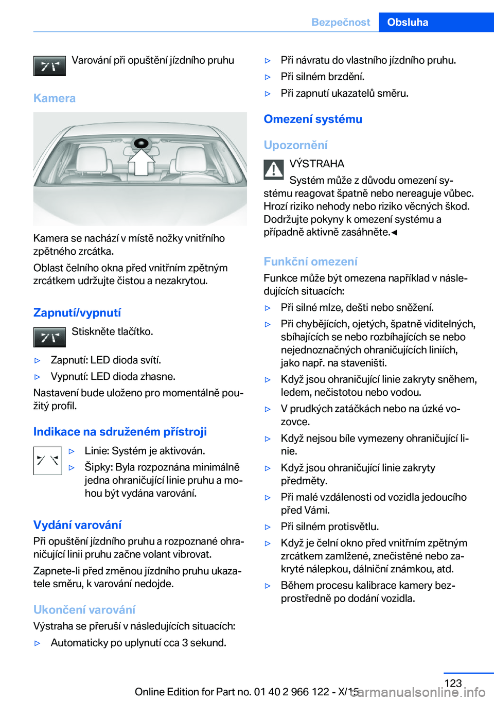 BMW 3 SERIES 2016 Návod na použití (in Czech) Varování při opuštění jízdního pruhu
Kamera
Kamera se nachází v místě nožky vnitřního
zpětného zrcátka.
Oblast čelního okna před vnitřním zpětným
zrcátkem udržujte čistou a BMW 3 SERIES 2016 Návod na použití (in Czech) Varování při opuštění jízdního pruhu
Kamera
Kamera se nachází v místě nožky vnitřního
zpětného zrcátka.
Oblast čelního okna před vnitřním zpětným
zrcátkem udržujte čistou a