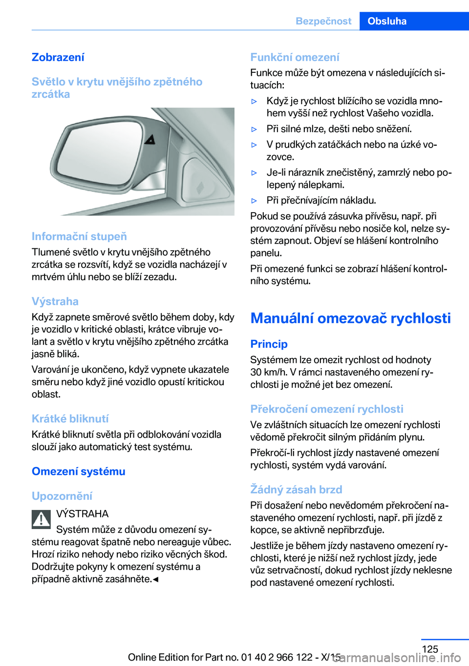 BMW 3 SERIES 2016 Návod na použití (in Czech) Zobrazení
Světlo v krytu vnějšího zpětného
zrcátka
Informační stupeň
Tlumené světlo v krytu vnějšího zpětného
zrcátka se rozsvítí, když se vozidla nacházejí v
mrtvém úhlu neb BMW 3 SERIES 2016 Návod na použití (in Czech) Zobrazení
Světlo v krytu vnějšího zpětného
zrcátka
Informační stupeň
Tlumené světlo v krytu vnějšího zpětného
zrcátka se rozsvítí, když se vozidla nacházejí v
mrtvém úhlu neb