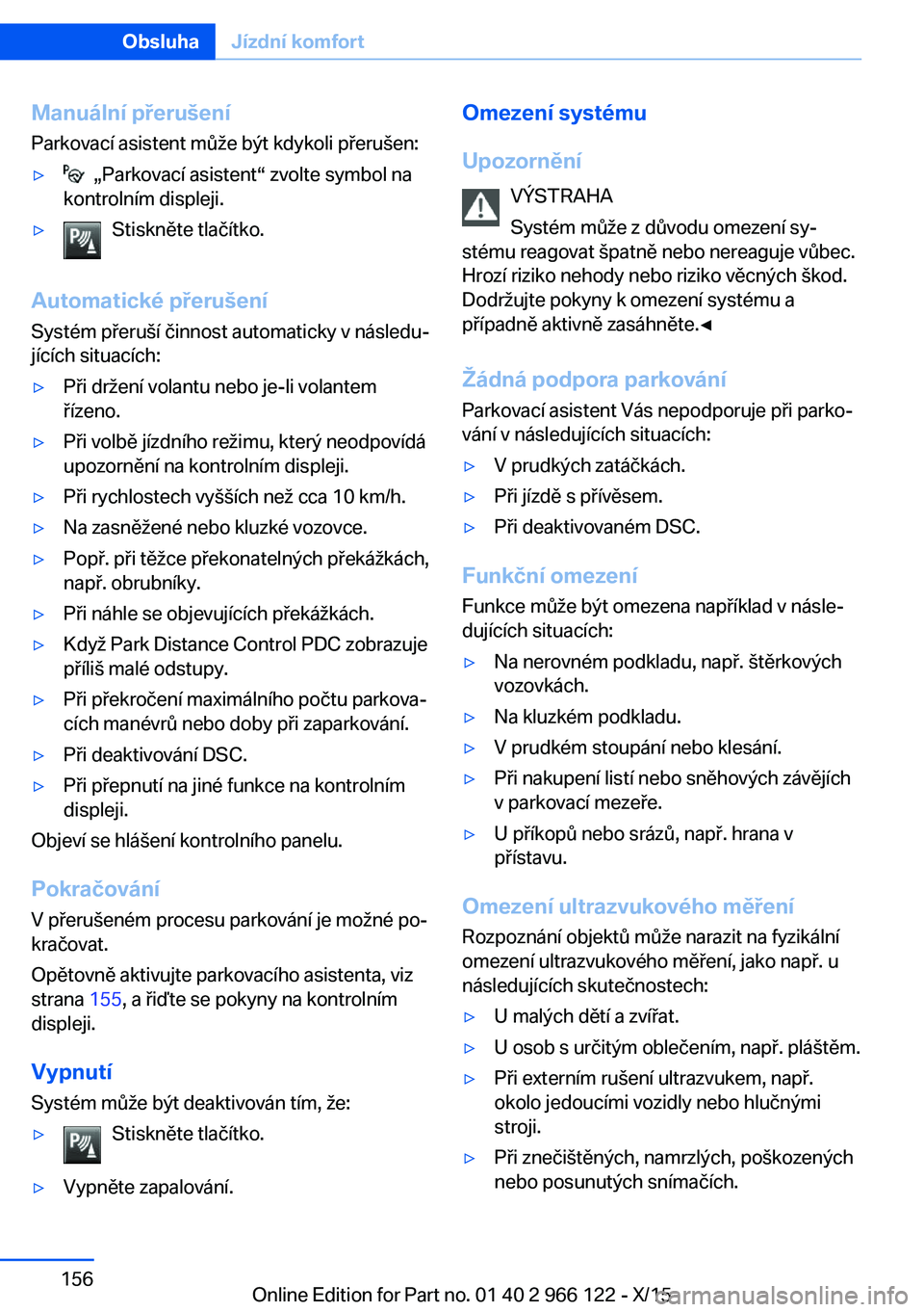 BMW 3 SERIES 2016 Návod na použití (in Czech) Manuální přerušeníParkovací asistent může být kdykoli přerušen:▷ „Parkovací asistent“ zvolte symbol na
kontrolním displeji.▷Stiskněte tlačítko.
Automatické přerušení
Syst BMW 3 SERIES 2016 Návod na použití (in Czech) Manuální přerušeníParkovací asistent může být kdykoli přerušen:▷ „Parkovací asistent“ zvolte symbol na
kontrolním displeji.▷Stiskněte tlačítko.
Automatické přerušení
Syst